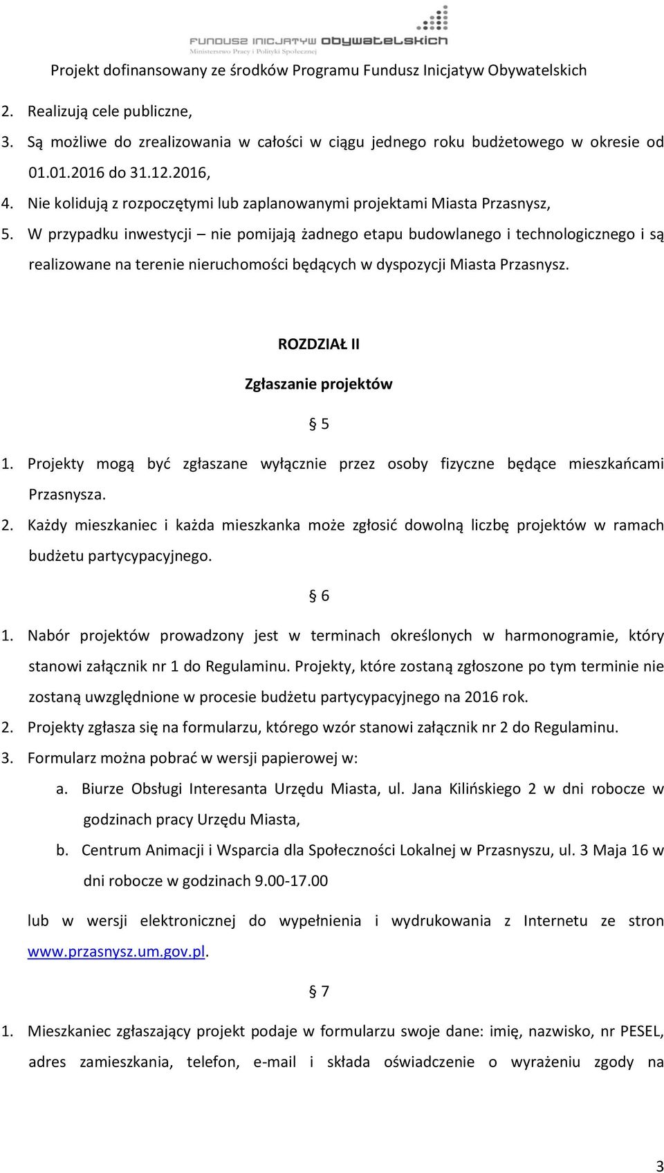 W przypadku inwestycji nie pomijają żadnego etapu budowlanego i technologicznego i są realizowane na terenie nieruchomości będących w dyspozycji Miasta Przasnysz. ROZDZIAŁ II Zgłaszanie projektów 5 1.