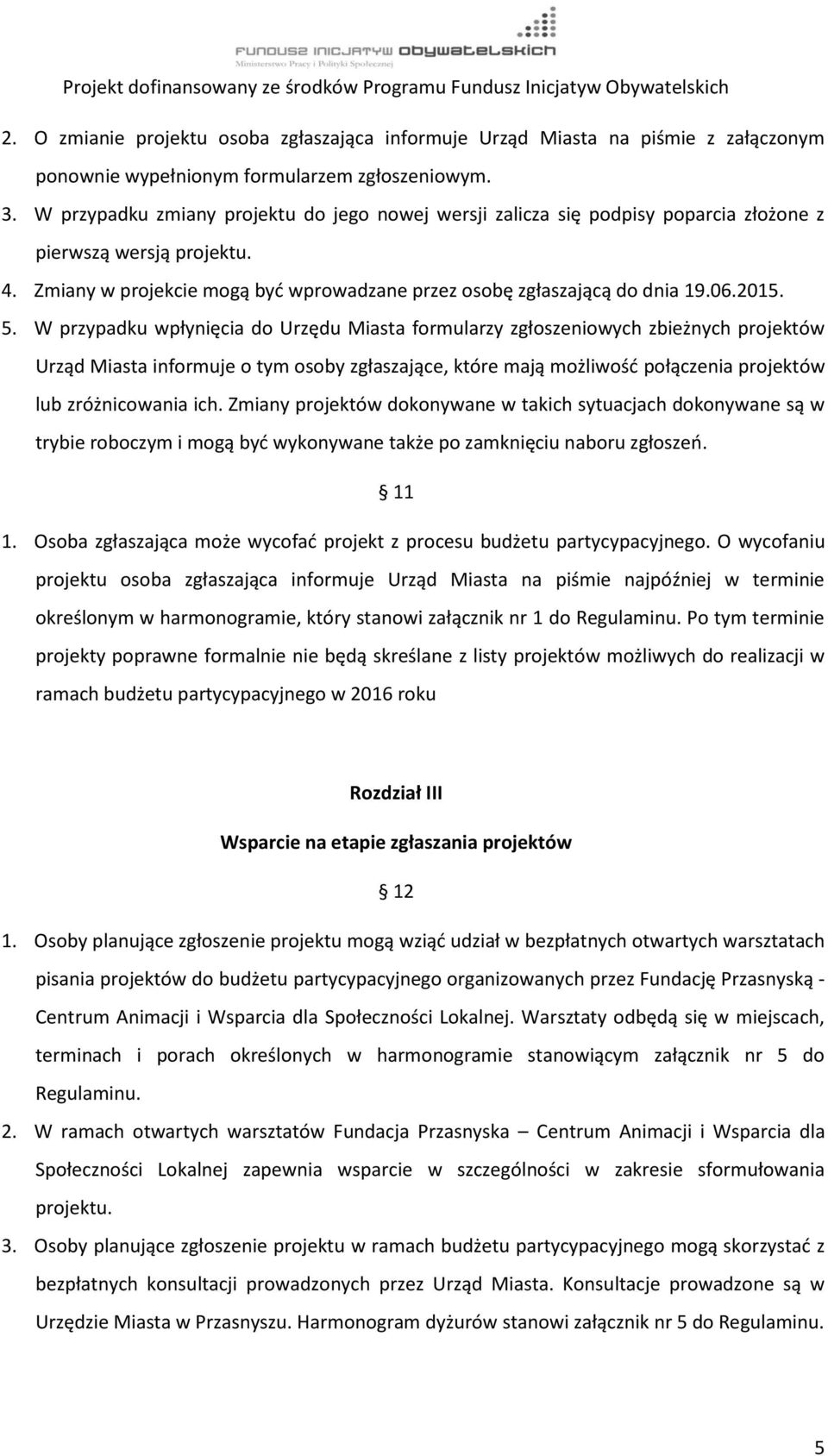 5. W przypadku wpłynięcia do Urzędu Miasta formularzy zgłoszeniowych zbieżnych projektów Urząd Miasta informuje o tym osoby zgłaszające, które mają możliwość połączenia projektów lub zróżnicowania