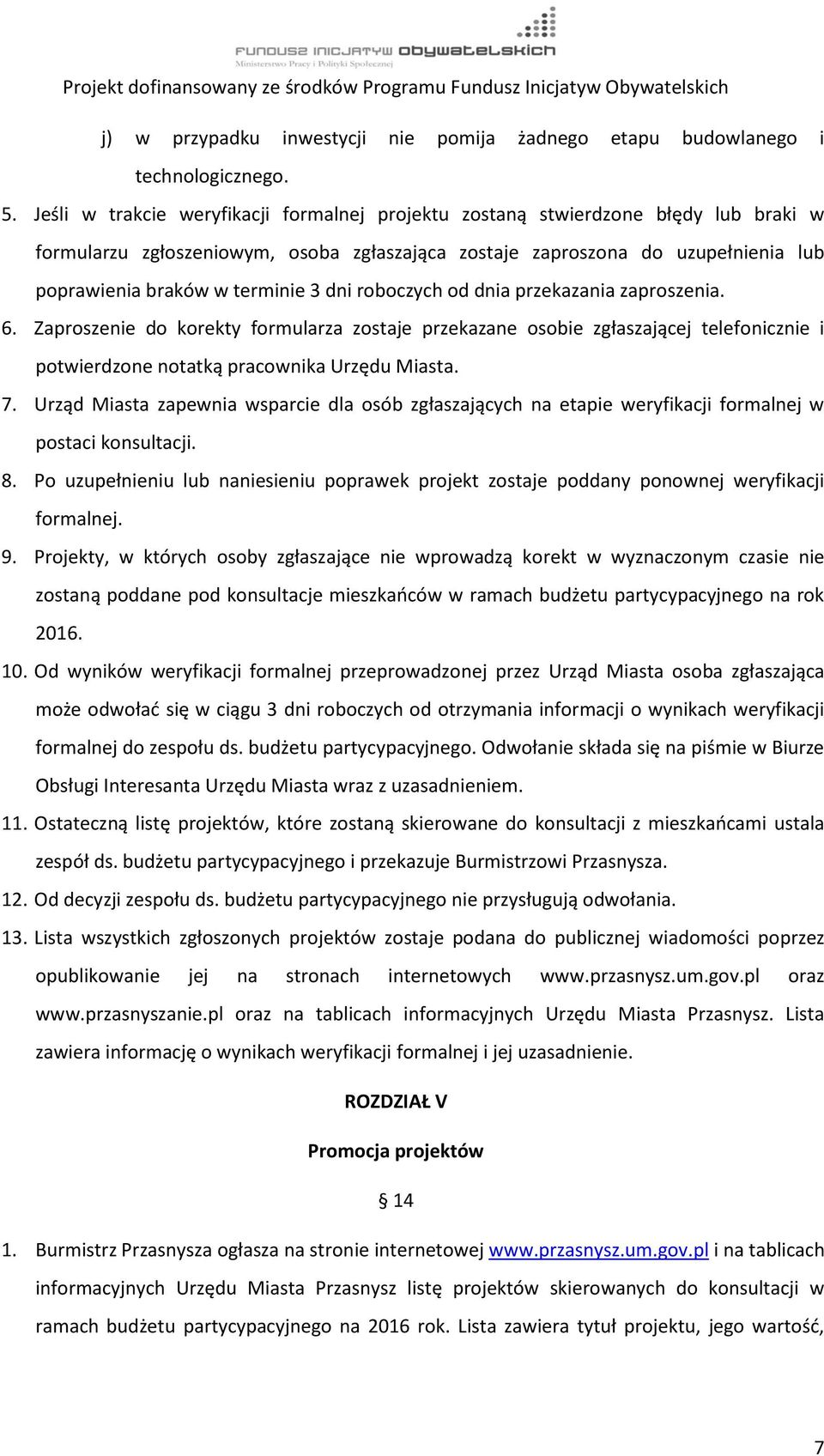 dni roboczych od dnia przekazania zaproszenia. 6. Zaproszenie do korekty formularza zostaje przekazane osobie zgłaszającej telefonicznie i potwierdzone notatką pracownika Urzędu Miasta. 7.