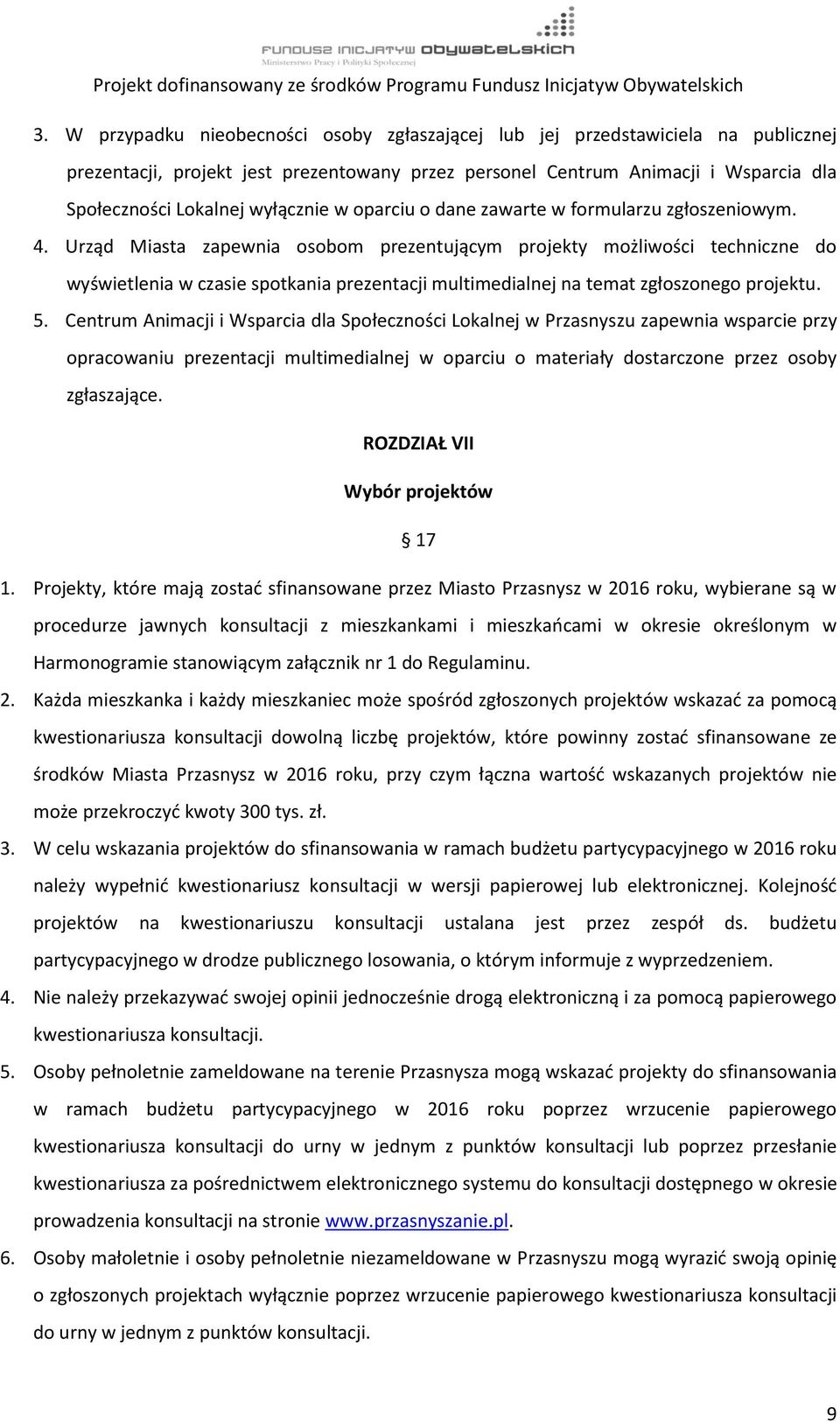 Urząd Miasta zapewnia osobom prezentującym projekty możliwości techniczne do wyświetlenia w czasie spotkania prezentacji multimedialnej na temat zgłoszonego projektu. 5.