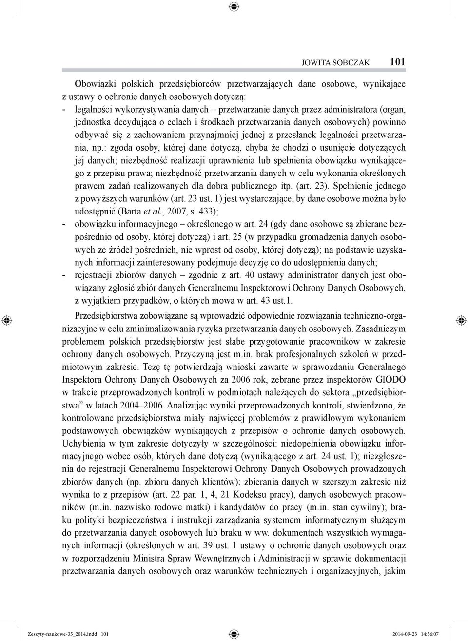 : zgoda osoby, której dane dotyczą, chyba że chodzi o usunięcie dotyczących jej danych; niezbędność realizacji uprawnienia lub spełnienia obowiązku wynikającego z przepisu prawa; niezbędność