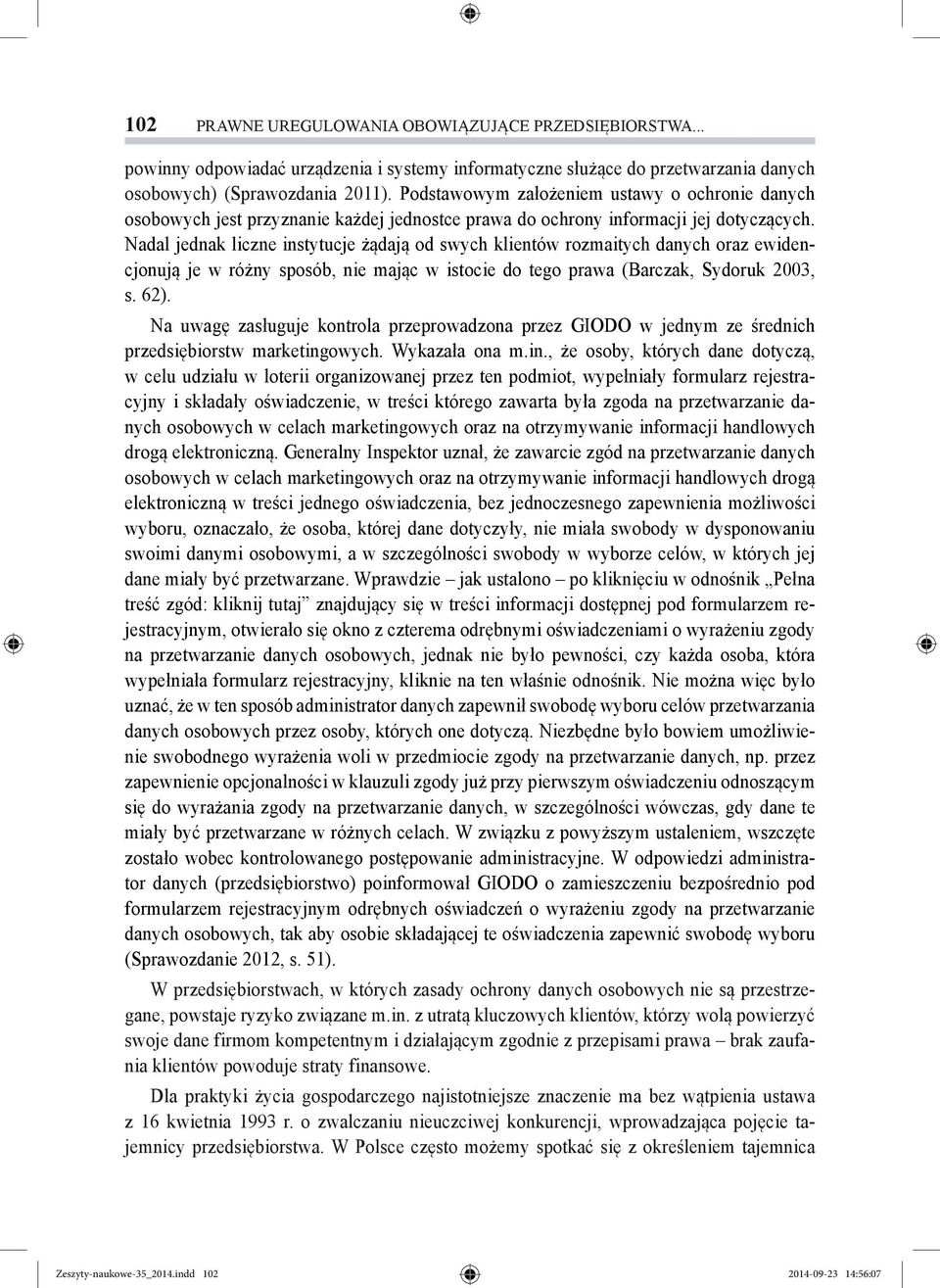 Nadal jednak liczne instytucje żądają od swych klientów rozmaitych danych oraz ewidencjonują je w różny sposób, nie mając w istocie do tego prawa (Barczak, Sydoruk 2003, s. 62).