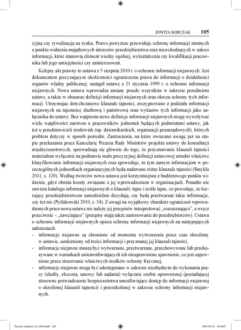 wykształcenia czy kwalifikacji pracownika lub jego umiejętności czy zainteresowań. Kolejny akt prawny to ustawa z 5 sierpnia 2010 r. o ochronie informacji niejawnych.