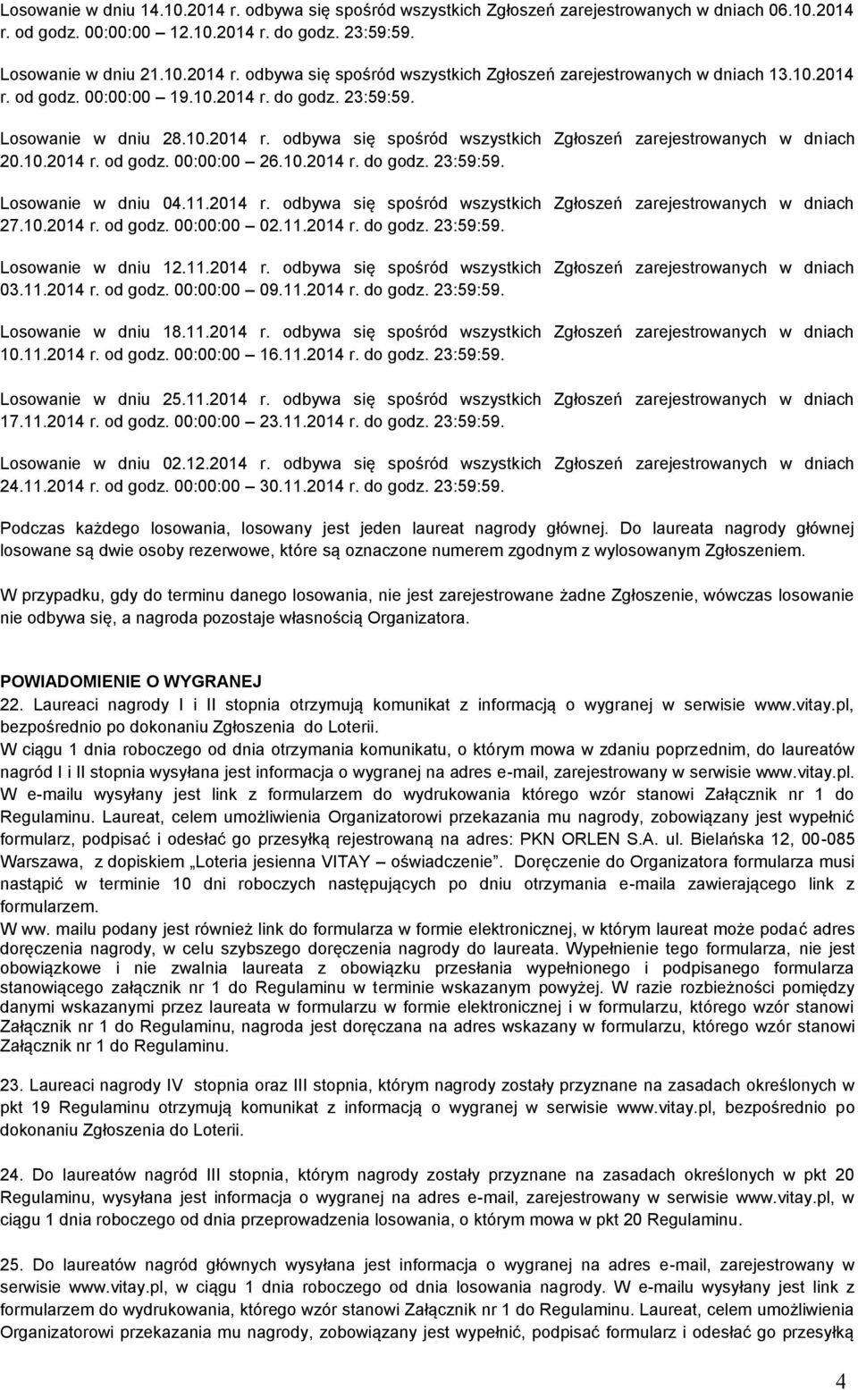 11.2014 r. odbywa się spośród wszystkich Zgłoszeń zarejestrowanych w dniach 27.10.2014 r. od godz. 00:00:00 02.11.2014 r. do godz. 23:59:59. Losowanie w dniu 12.11.2014 r. odbywa się spośród wszystkich Zgłoszeń zarejestrowanych w dniach 03.