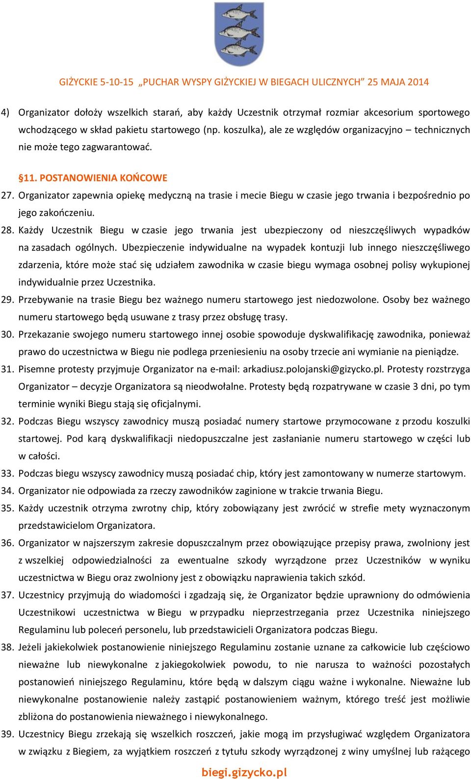 Organizator zapewnia opiekę medyczną na trasie i mecie Biegu w czasie jego trwania i bezpośrednio po jego zakończeniu. 28.