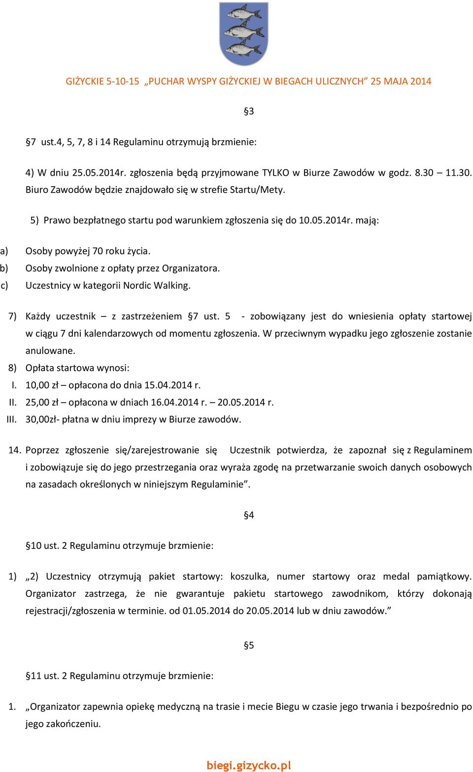 b) Osoby zwolnione z opłaty przez Organizatora. c) Uczestnicy w kategorii Nordic Walking. 7) Każdy uczestnik z zastrzeżeniem 7 ust.