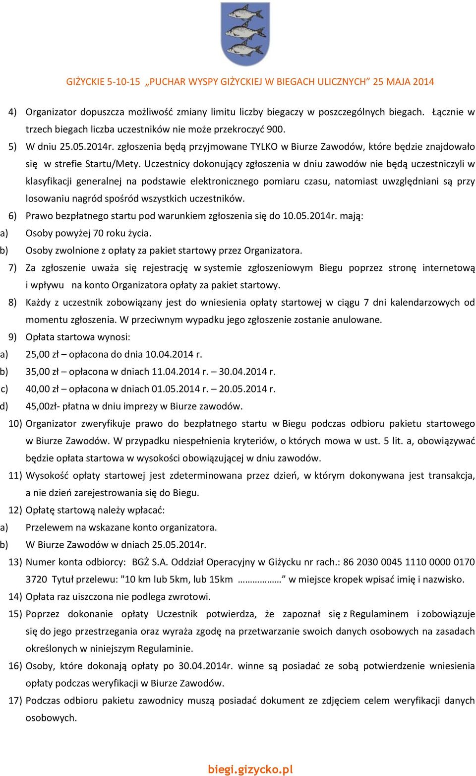 Uczestnicy dokonujący zgłoszenia w dniu zawodów nie będą uczestniczyli w klasyfikacji generalnej na podstawie elektronicznego pomiaru czasu, natomiast uwzględniani są przy losowaniu nagród spośród