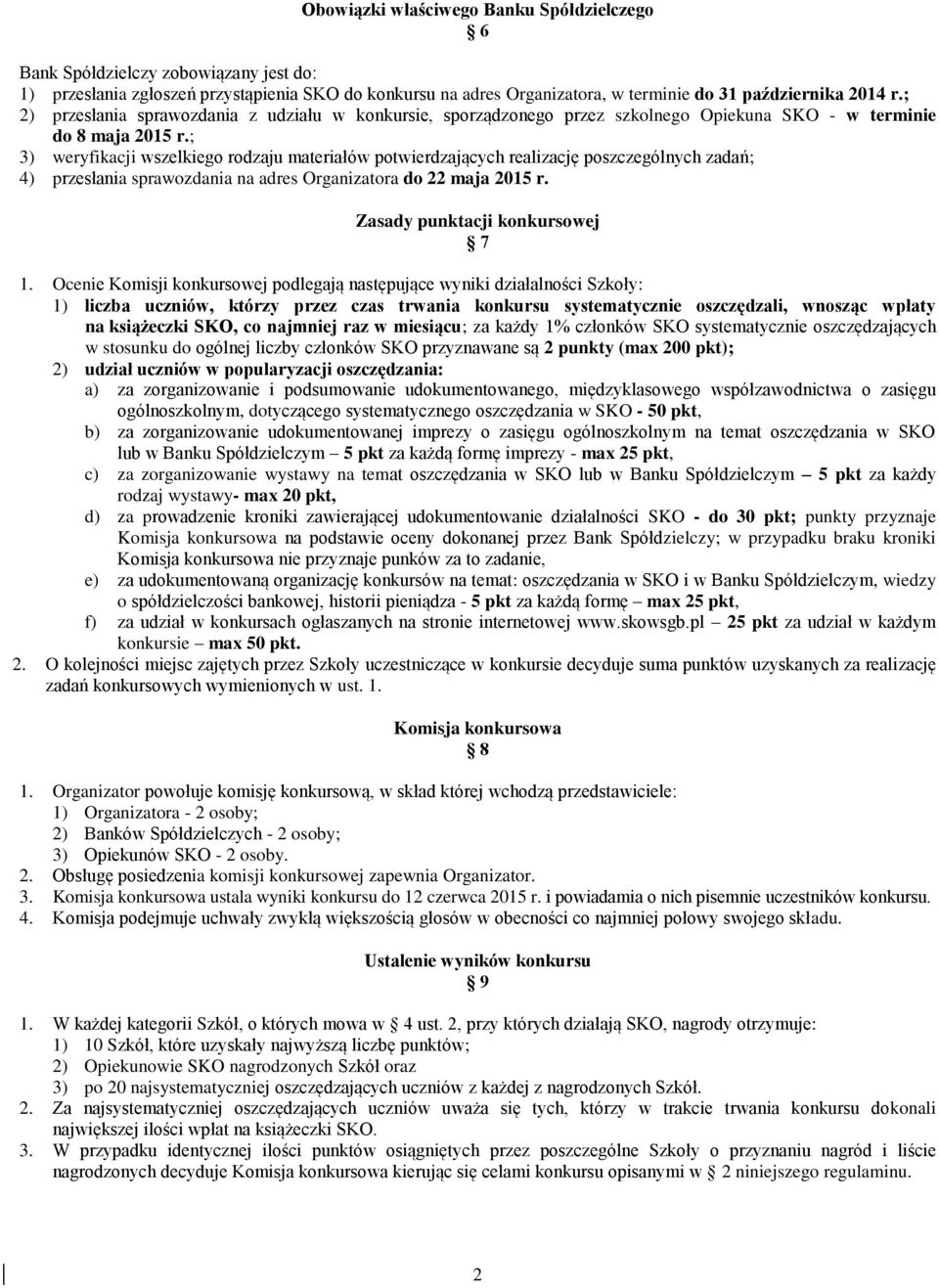 ; 3) weryfikacji wszelkiego rodzaju materiałów potwierdzających realizację poszczególnych zadań; 4) przesłania sprawozdania na adres Organizatora do 22 maja 2015 r. Zasady punktacji konkursowej 7 1.