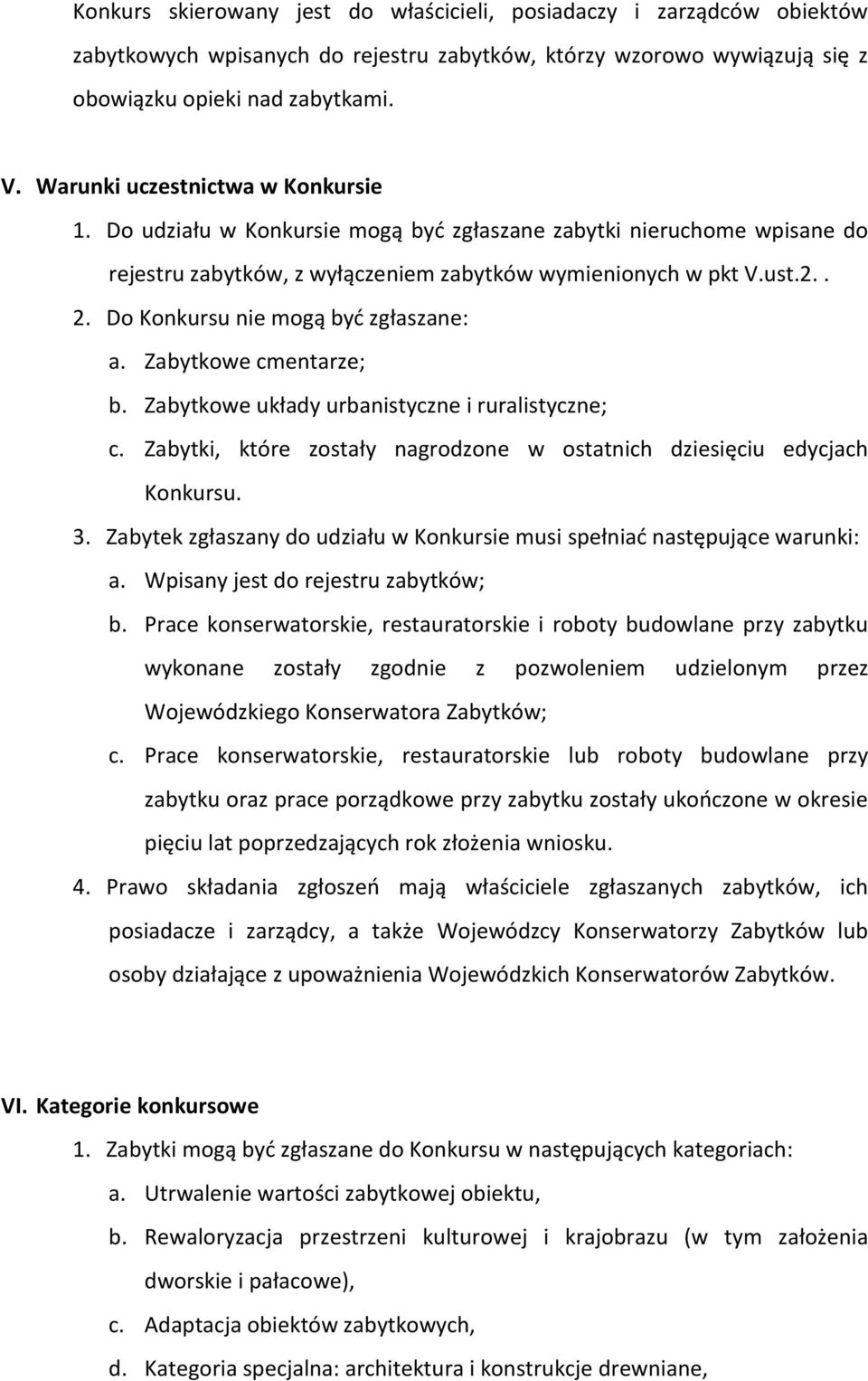 Do Konkursu nie mogą być zgłaszane: a. Zabytkowe cmentarze; b. Zabytkowe układy urbanistyczne i ruralistyczne; c. Zabytki, które zostały nagrodzone w ostatnich dziesięciu edycjach Konkursu. 3.