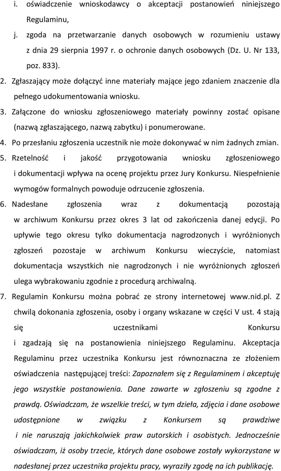 Załączone do wniosku zgłoszeniowego materiały powinny zostać opisane (nazwą zgłaszającego, nazwą zabytku) i ponumerowane. 4. Po przesłaniu zgłoszenia uczestnik nie może dokonywać w nim żadnych zmian.