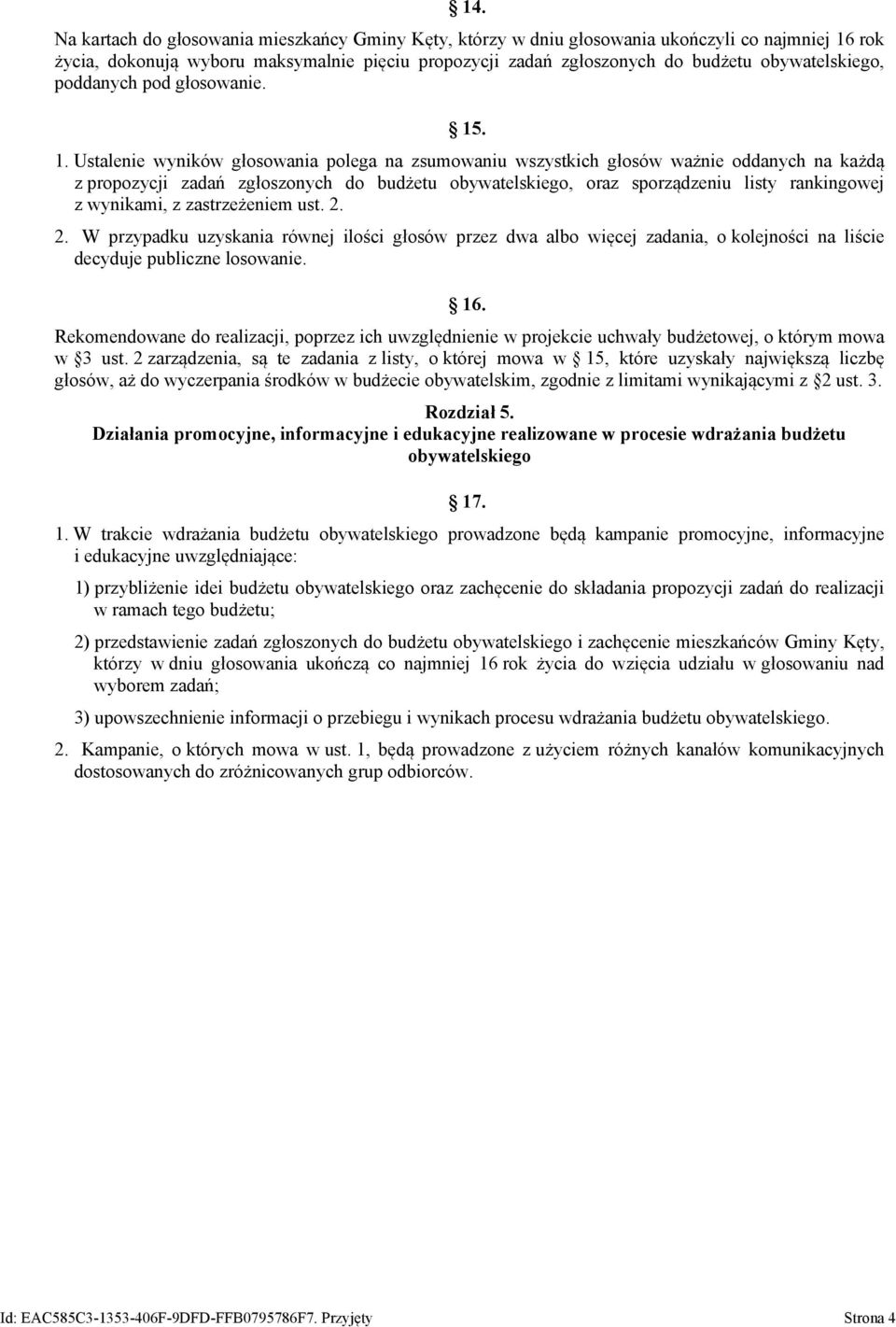 . 1. Ustalenie wyników głosowania polega na zsumowaniu wszystkich głosów ważnie oddanych na każdą z propozycji zadań zgłoszonych do budżetu obywatelskiego, oraz sporządzeniu listy rankingowej z