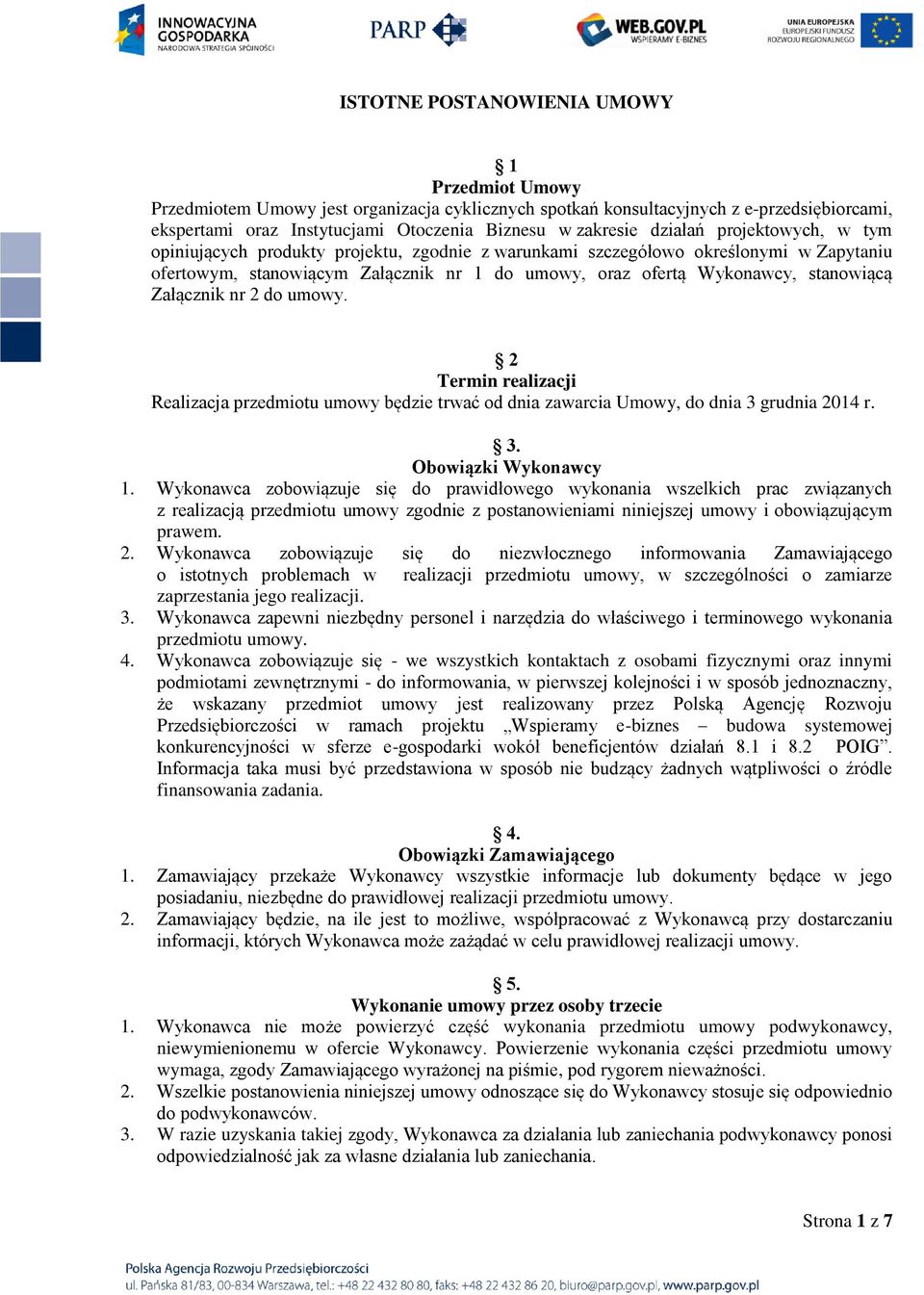 Załącznik nr 2 do umowy. 2 Termin realizacji Realizacja przedmiotu umowy będzie trwać od dnia zawarcia Umowy, do dnia 3 grudnia 2014 r. 3. Obowiązki Wykonawcy 1.