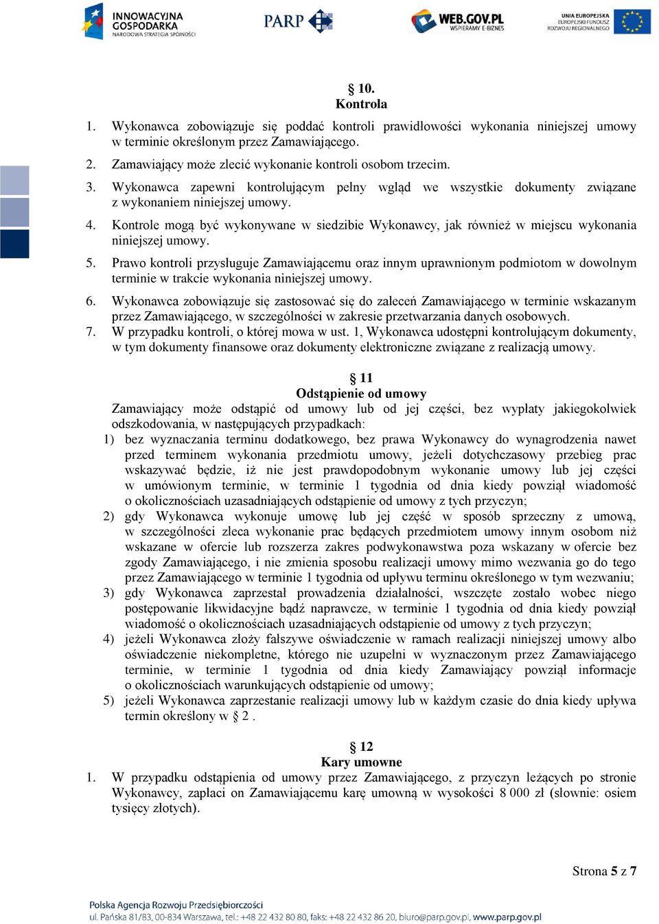 Kontrole mogą być wykonywane w siedzibie Wykonawcy, jak również w miejscu wykonania niniejszej umowy. 5.