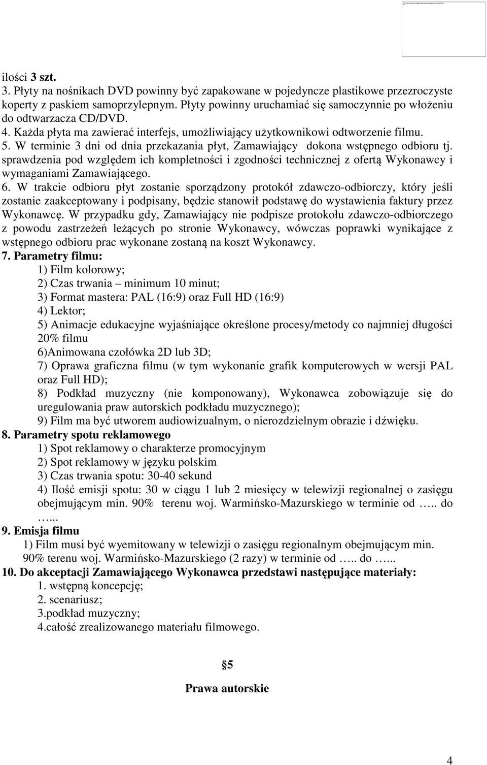 W terminie 3 dni od dnia przekazania płyt, Zamawiający dokona wstępnego odbioru tj. sprawdzenia pod względem ich kompletności i zgodności technicznej z ofertą Wykonawcy i wymaganiami Zamawiającego. 6.