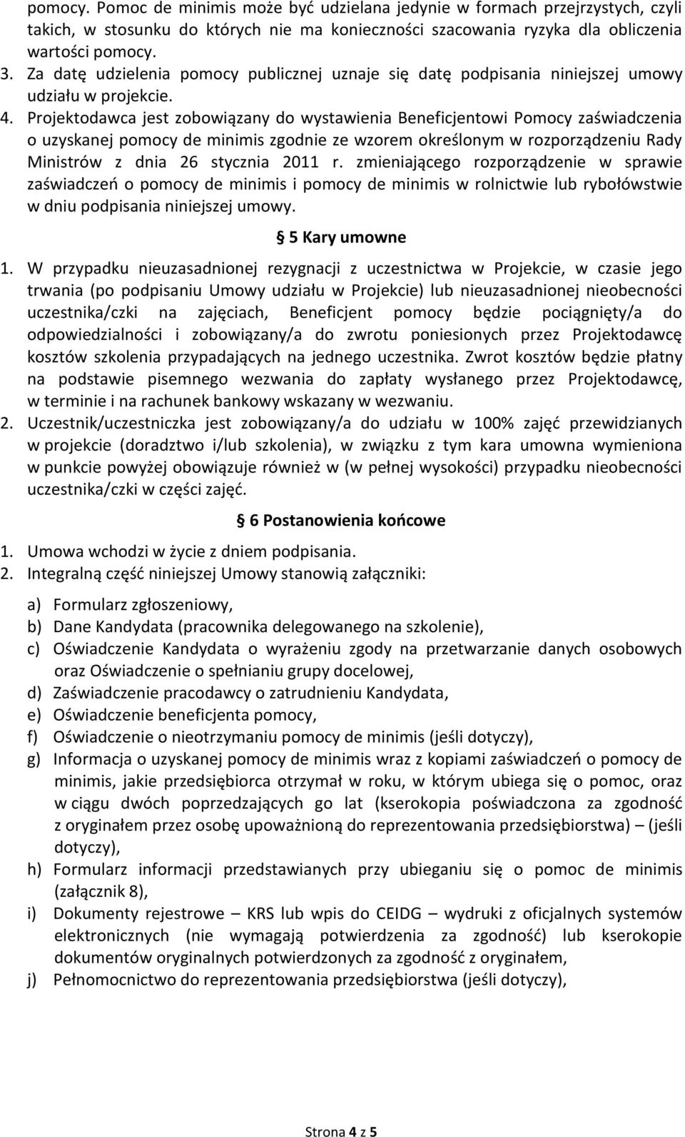 Projektodawca jest zobowiązany do wystawienia Beneficjentowi Pomocy zaświadczenia o uzyskanej pomocy de minimis zgodnie ze wzorem określonym w rozporządzeniu Rady Ministrów z dnia 26 stycznia 2011 r.