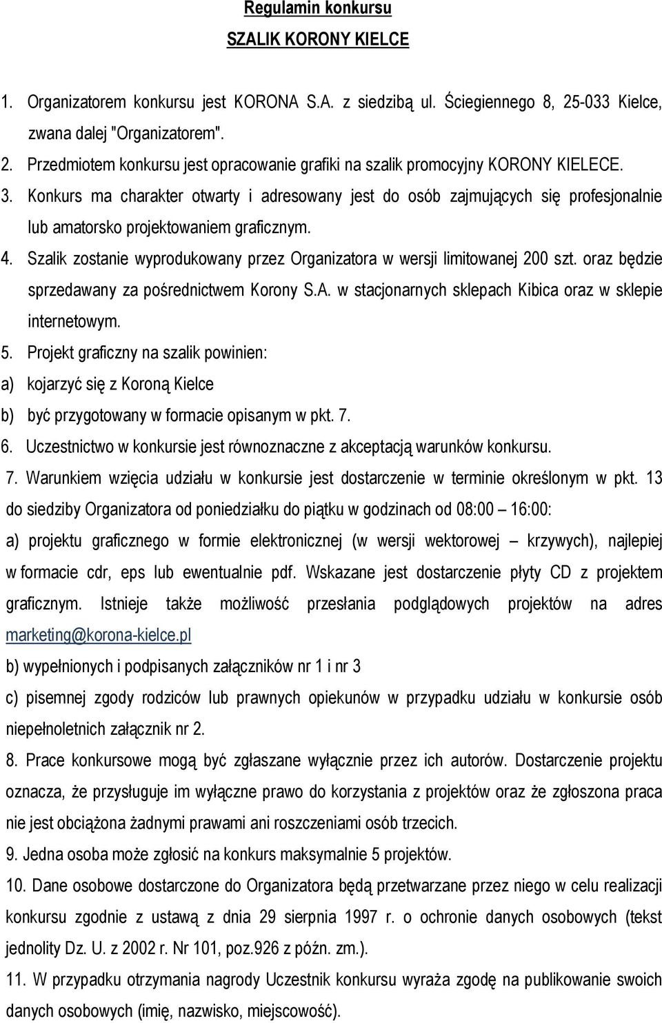 Szalik zostanie wyprodukowany przez Organizatora w wersji limitowanej 200 szt. oraz będzie sprzedawany za pośrednictwem Korony S.A. w stacjonarnych sklepach Kibica oraz w sklepie internetowym. 5.