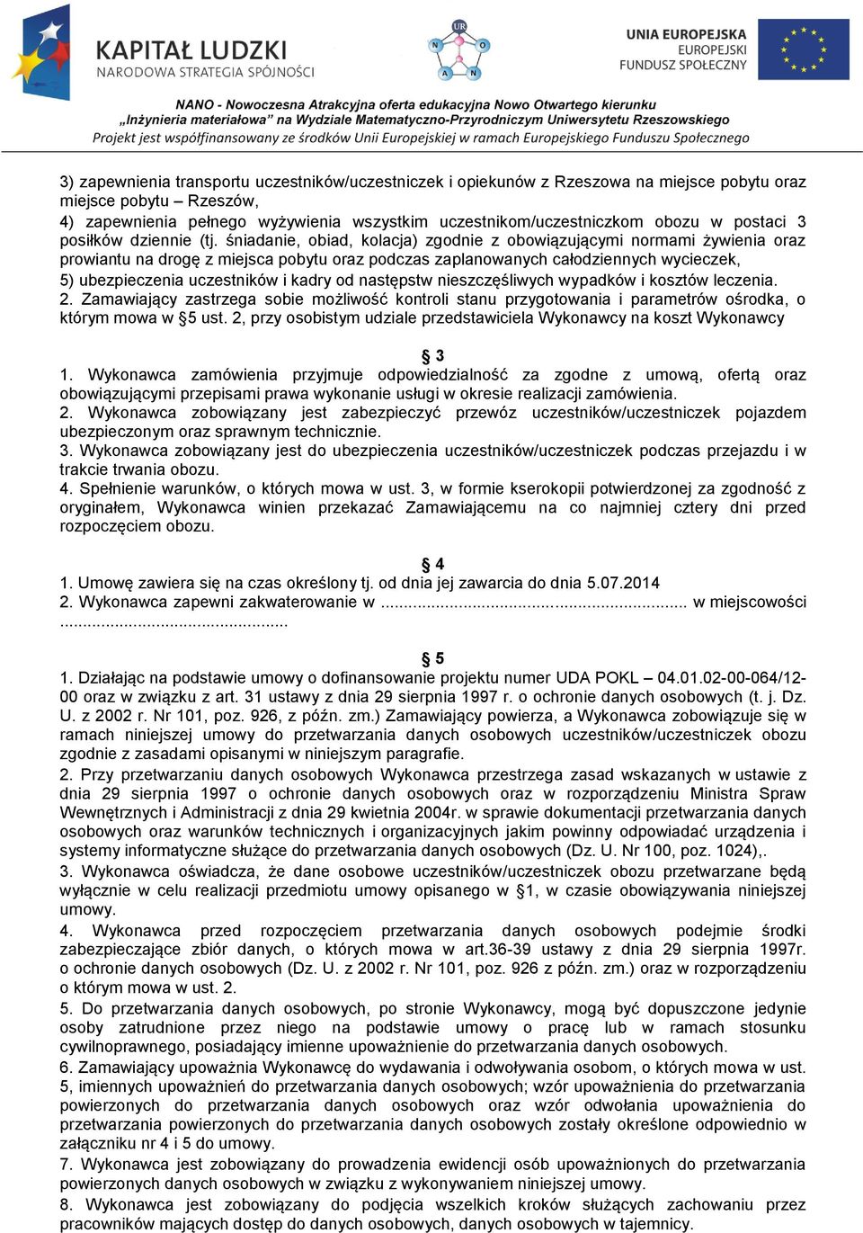 śniadanie, obiad, kolacja) zgodnie z obowiązującymi normami żywienia oraz prowiantu na drogę z miejsca pobytu oraz podczas zaplanowanych całodziennych wycieczek, 5) ubezpieczenia uczestników i kadry