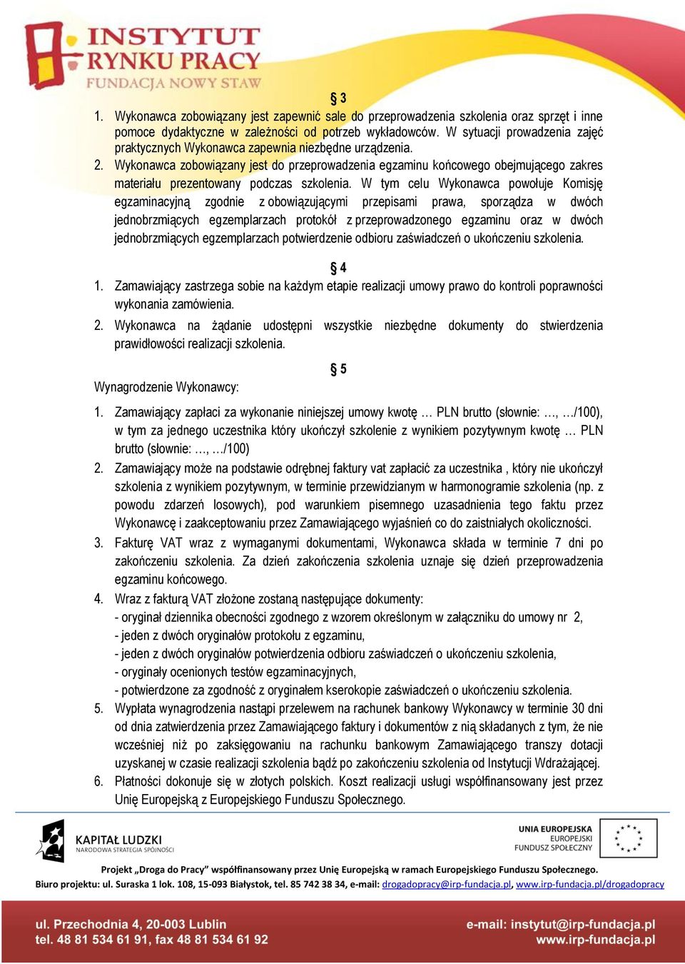 Wykonawca zobowiązany jest do przeprowadzenia egzaminu końcowego obejmującego zakres materiału prezentowany podczas szkolenia.