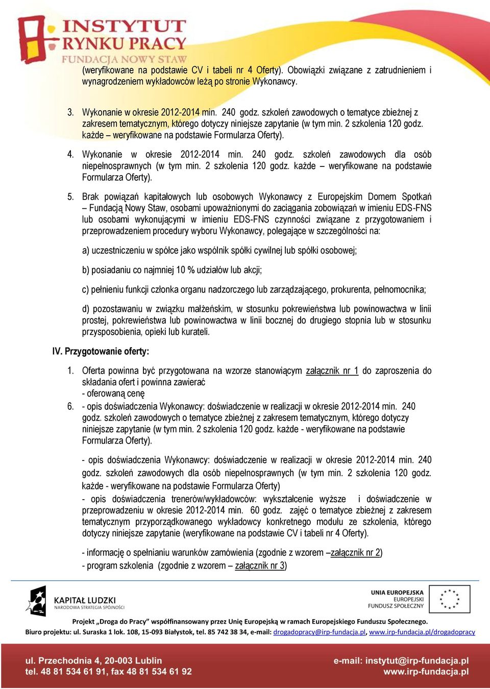 Wykonanie w okresie 2012-2014 min. 240 godz. szkoleń zawodowych dla osób niepełnosprawnych (w tym min. 2 szkolenia 120 godz. każde weryfikowane na podstawie Formularza Oferty). 5.