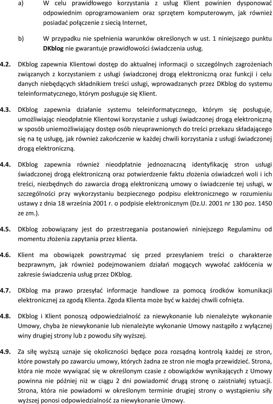 DKblog zapewnia Klientowi dostęp do aktualnej informacji o szczególnych zagrożeniach związanych z korzystaniem z usługi świadczonej drogą elektroniczną oraz funkcji i celu danych niebędących