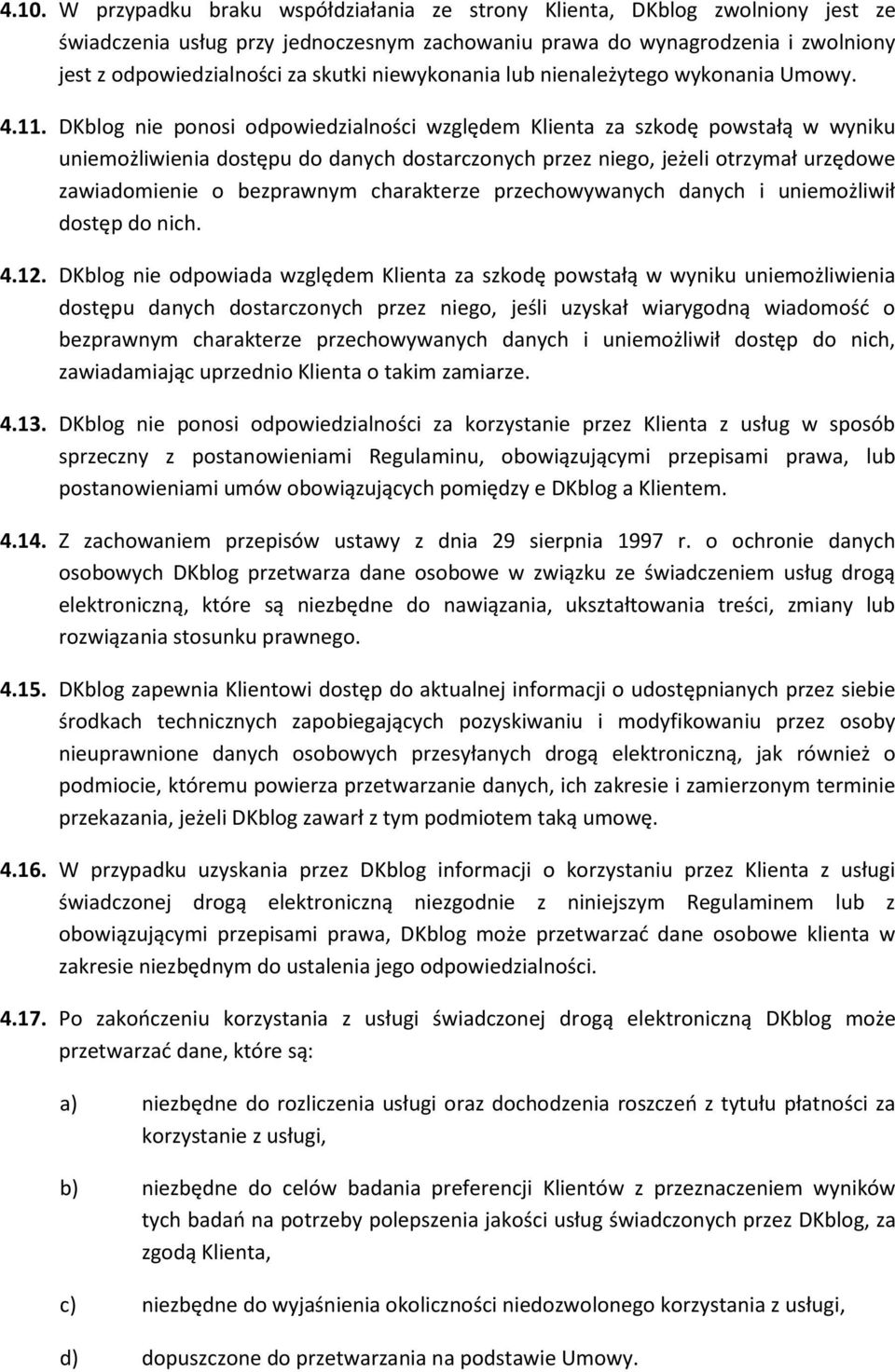 DKblog nie ponosi odpowiedzialności względem Klienta za szkodę powstałą w wyniku uniemożliwienia dostępu do danych dostarczonych przez niego, jeżeli otrzymał urzędowe zawiadomienie o bezprawnym