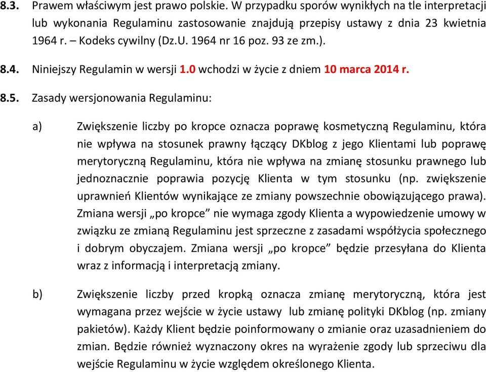 Zasady wersjonowania Regulaminu: a) Zwiększenie liczby po kropce oznacza poprawę kosmetyczną Regulaminu, która nie wpływa na stosunek prawny łączący DKblog z jego Klientami lub poprawę merytoryczną