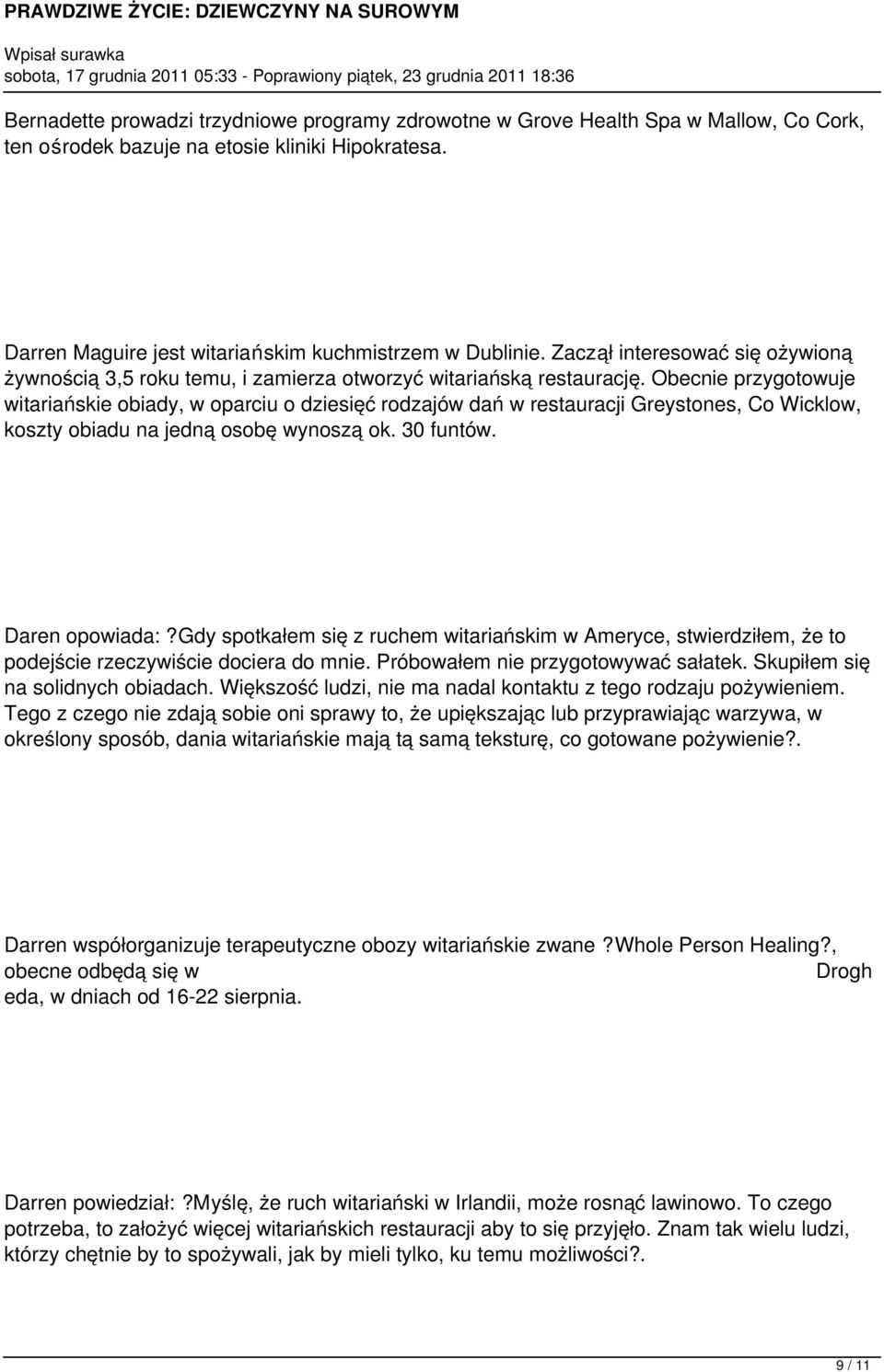 Obecnie przygotowuje witariańskie obiady, w oparciu o dziesięć rodzajów dań w restauracji Greystones, Co Wicklow, koszty obiadu na jedną osobę wynoszą ok. 30 funtów. Daren opowiada:?