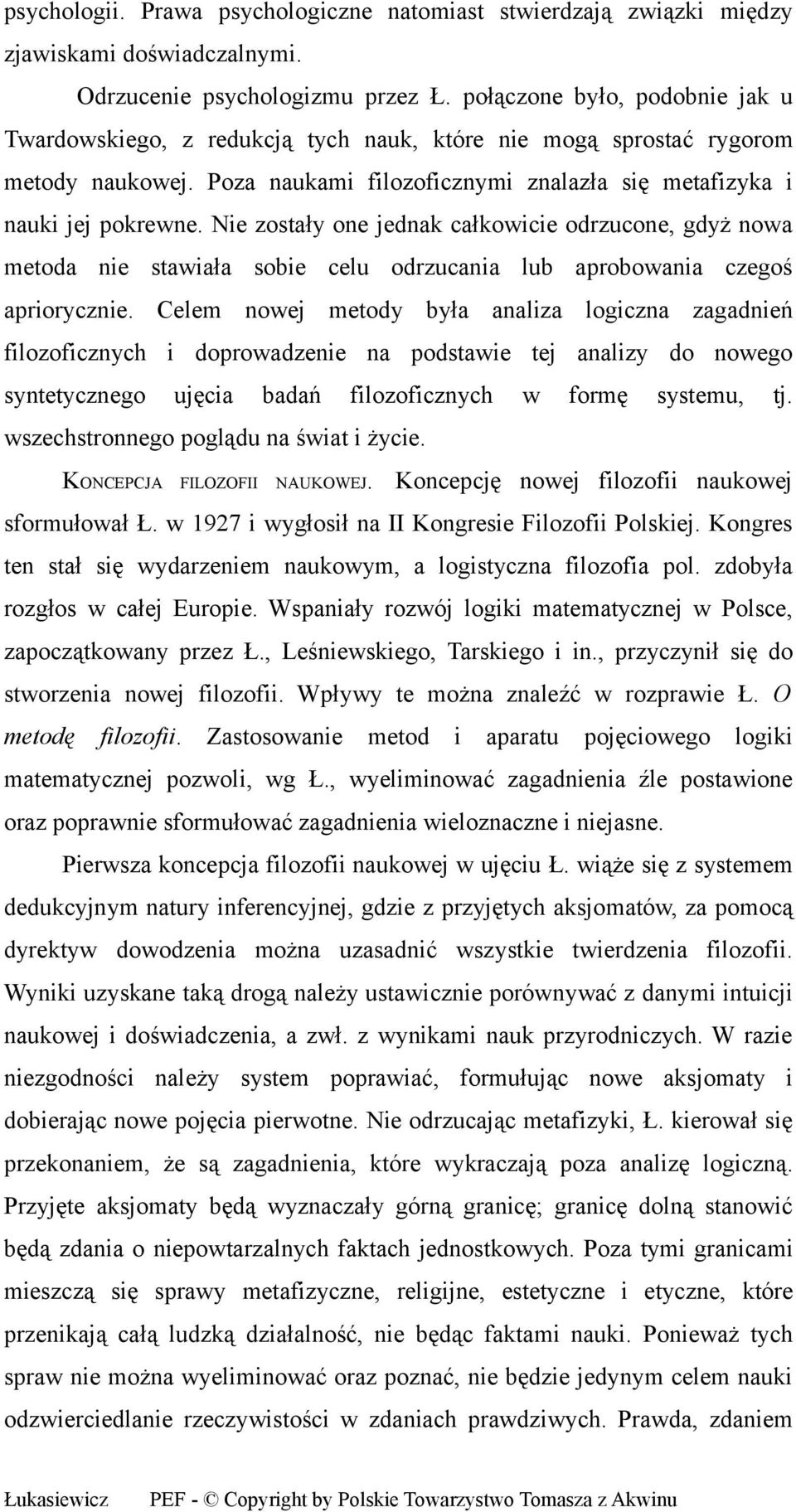 Nie zostały one jednak całkowicie odrzucone, gdyż nowa metoda nie stawiała sobie celu odrzucania lub aprobowania czegoś apriorycznie.