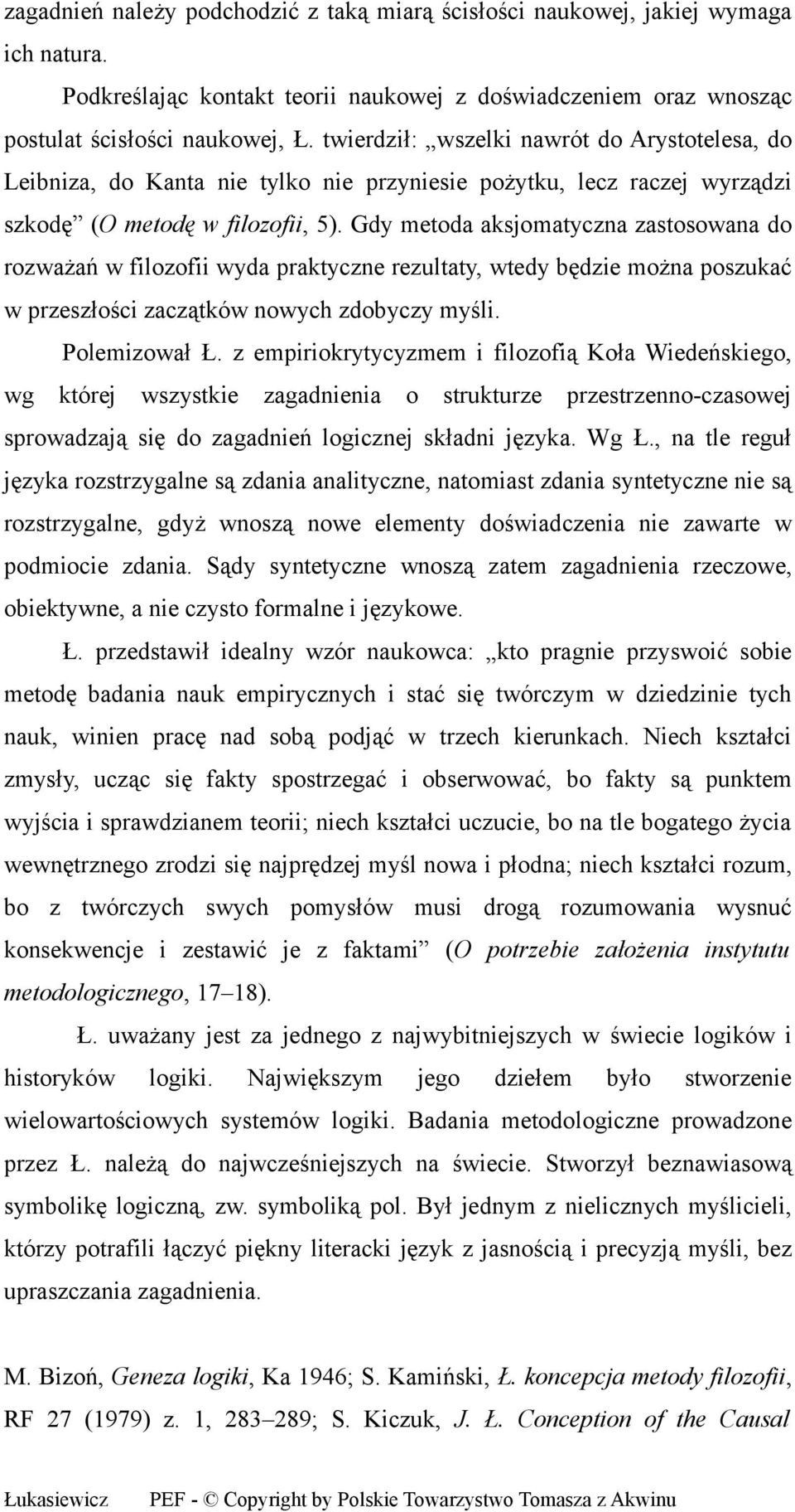 Gdy metoda aksjomatyczna zastosowana do rozważań w filozofii wyda praktyczne rezultaty, wtedy będzie można poszukać w przeszłości zaczątków nowych zdobyczy myśli. Polemizował Ł.