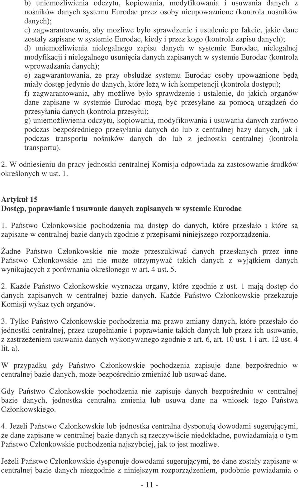 nielegalnej modyfikacji i nielegalnego usunicia danych zapisanych w systemie Eurodac (kontrola wprowadzania danych); e) zagwarantowania, e przy obsłudze systemu Eurodac osoby upowanione bd miały