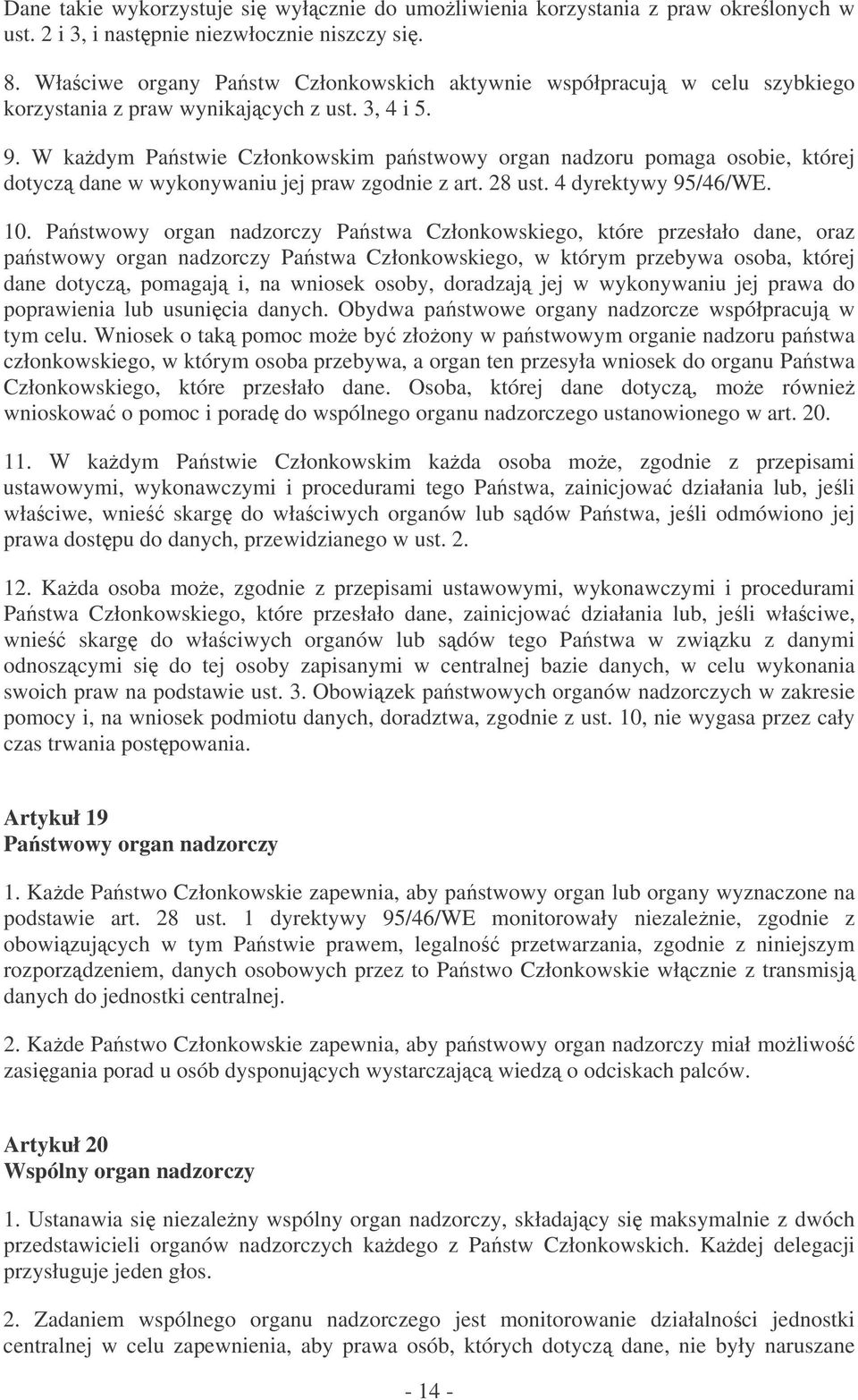 W kadym Pastwie Członkowskim pastwowy organ nadzoru pomaga osobie, której dotycz dane w wykonywaniu jej praw zgodnie z art. 28 ust. 4 dyrektywy 95/46/WE. 10.