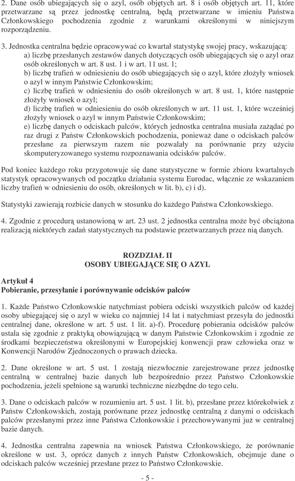 Jednostka centralna bdzie opracowywa co kwartał statystyk swojej pracy, wskazujc: a) liczb przesłanych zestawów danych dotyczcych osób ubiegajcych si o azyl oraz osób okrelonych w art. 8 ust.