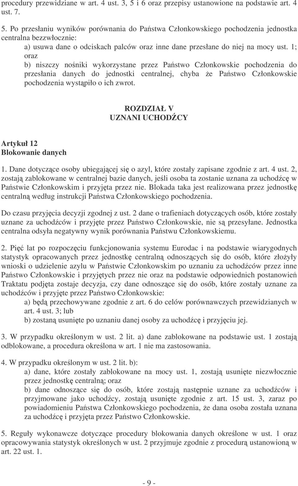 Po przesłaniu wyników porównania do Pastwa Członkowskiego pochodzenia jednostka centralna bezzwłocznie: a) usuwa dane o odciskach palców oraz inne dane przesłane do niej na mocy ust.