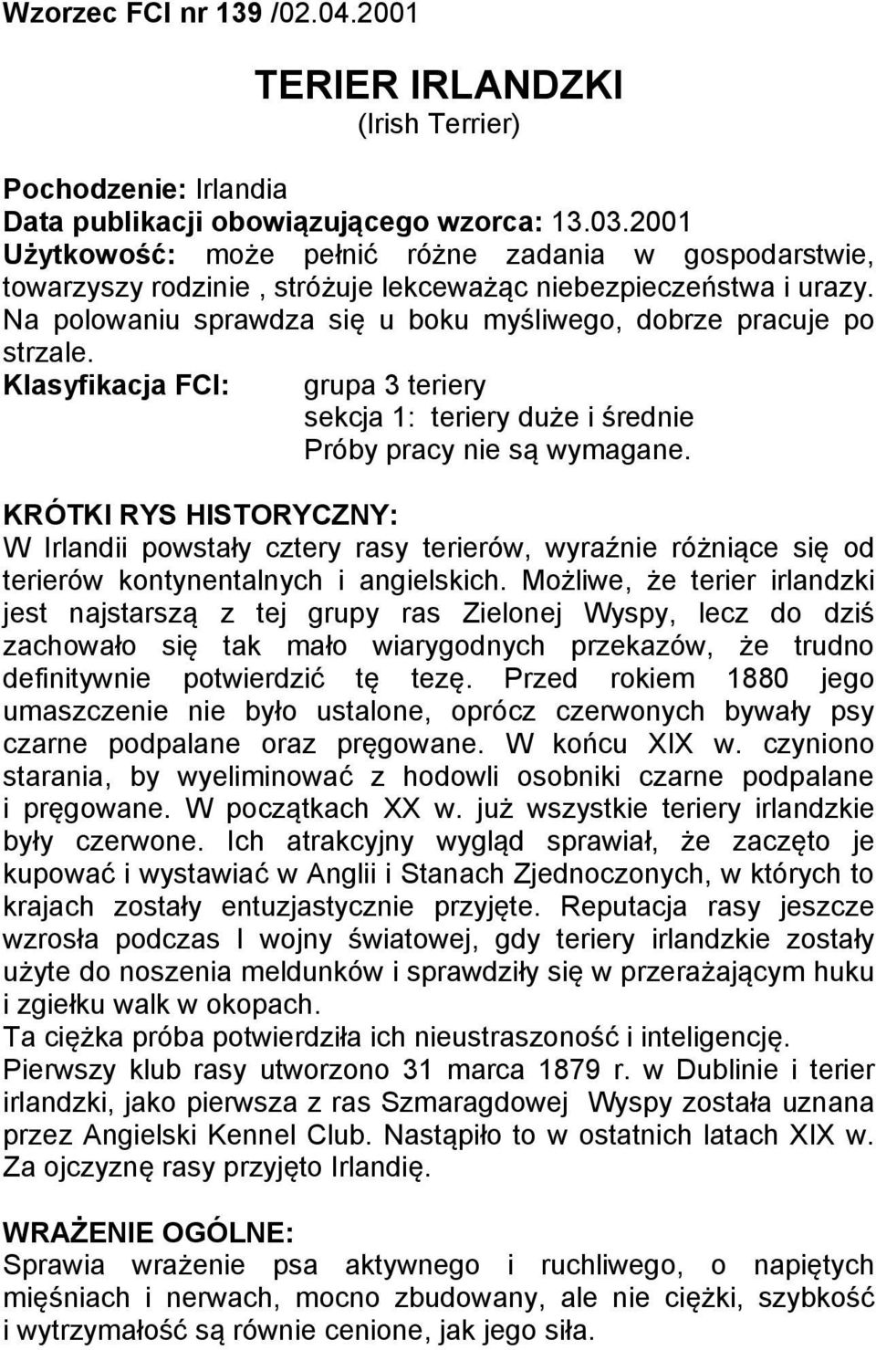 Klasyfikacja FCI: grupa 3 teriery sekcja 1: teriery duże i średnie Próby pracy nie są wymagane.