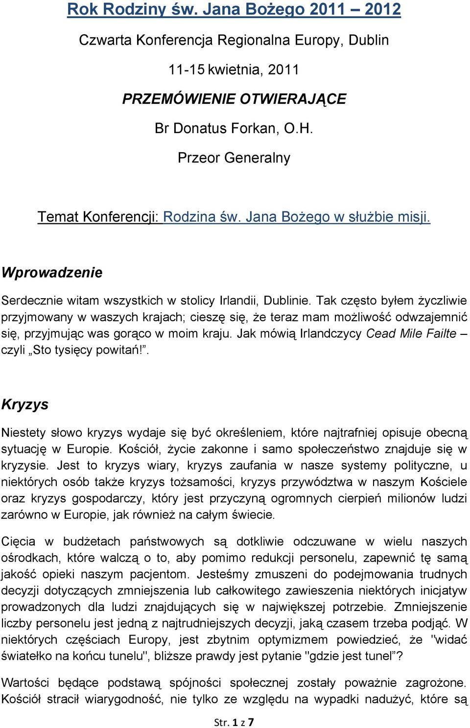 Tak często byłem życzliwie przyjmowany w waszych krajach; cieszę się, że teraz mam możliwość odwzajemnić się, przyjmując was gorąco w moim kraju.