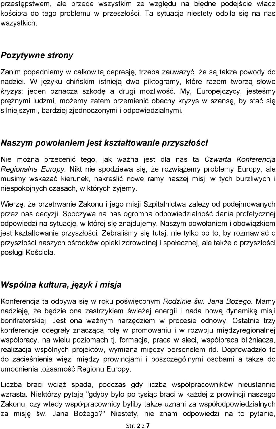 W języku chińskim istnieją dwa piktogramy, które razem tworzą słowo kryzys: jeden oznacza szkodę a drugi możliwość.