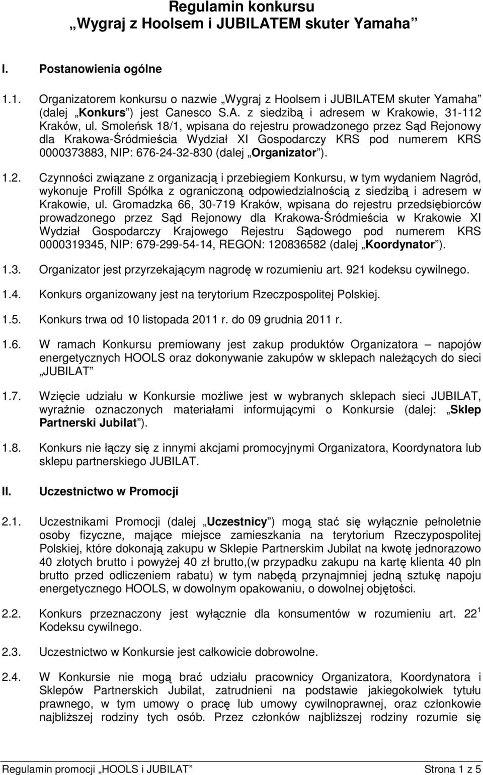 -32-830 (dalej Organizator ). 1.2. Czynności związane z organizacją i przebiegiem Konkursu, w tym wydaniem Nagród, wykonuje Profill Spółka z ograniczoną odpowiedzialnością z siedzibą i adresem w Krakowie, ul.