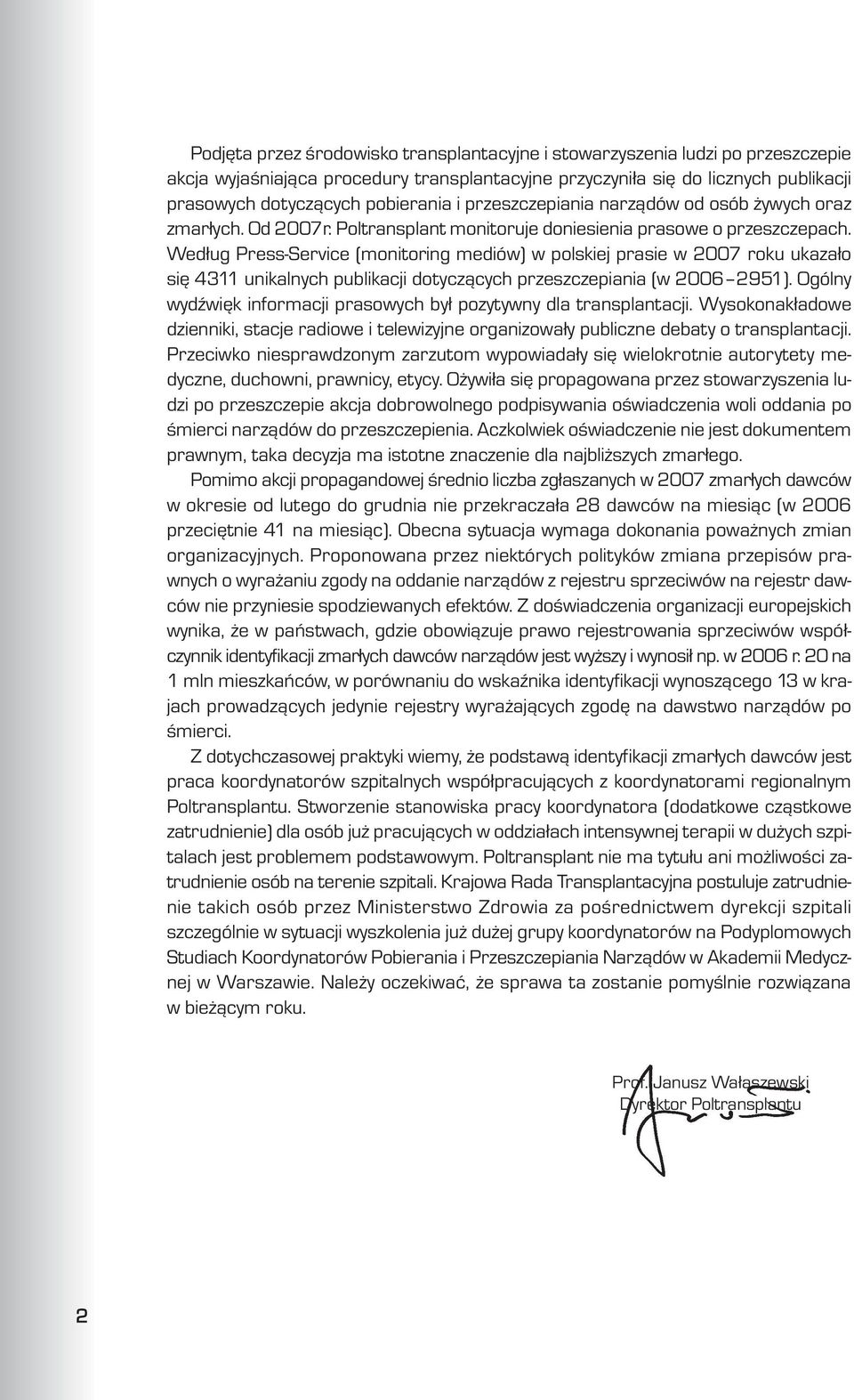 Wed³ug Press-Service (monitoring mediów) w polskiej prasie w 2007 roku ukaza³o siê 4311 unikalnych publikacji dotycz¹cych przeszczepiania (w 2006 2951).