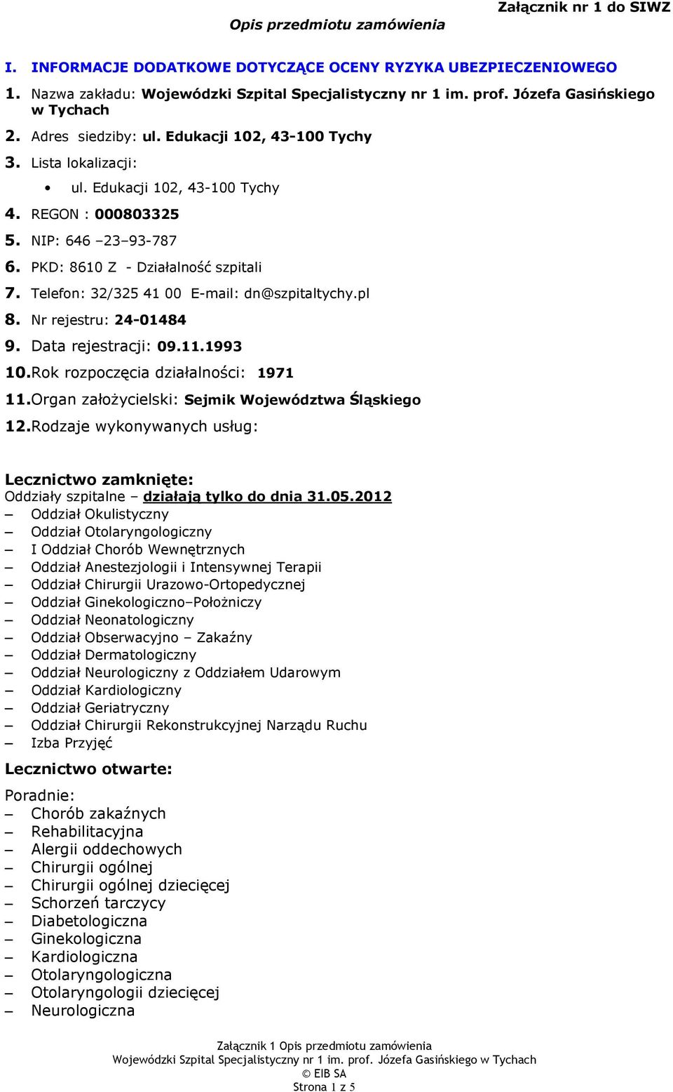 PKD: 8610 Z - Działalność szpitali 7. Telefon: 32/325 41 00 E-mail: dn@szpitaltychy.pl 8. Nr rejestru: 24-01484 9. Data rejestracji: 09.11.1993 10. Rok rozpoczęcia działalności: 1971 11.