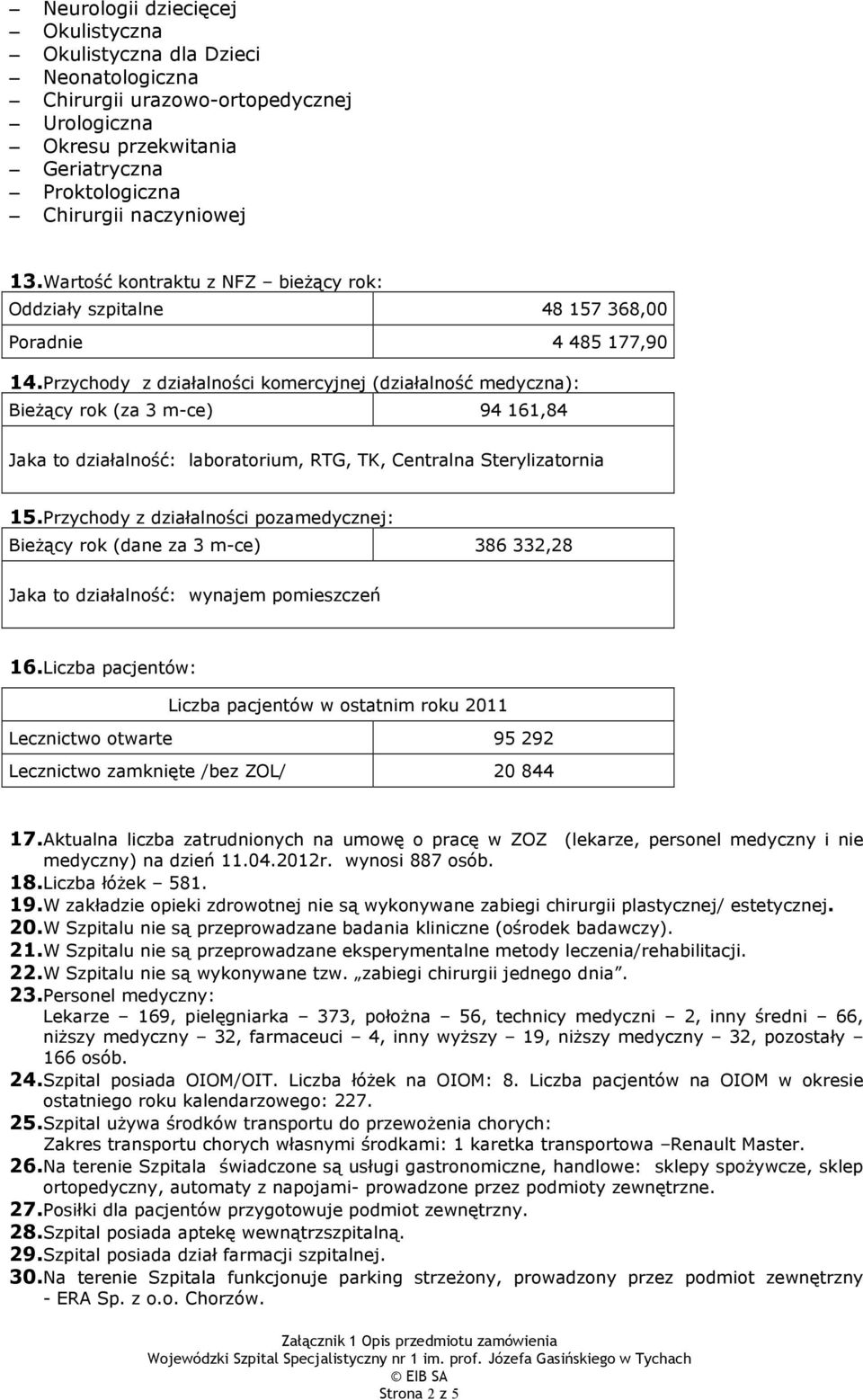 Przychody z działalności komercyjnej (działalność medyczna): BieŜący rok (za 3 m-ce) 94 161,84 Jaka to działalność: laboratorium, RTG, TK, Centralna Sterylizatornia 15.