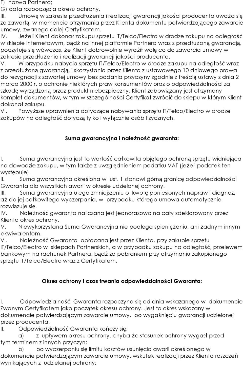 IV. Jeżeli Klient dokonał zakupu sprzętu IT/Telco/Electro w drodze zakupu na odległość w sklepie internetowym, bądź na innej platformie Partnera wraz z przedłużoną gwarancją, poczytuje się wówczas,