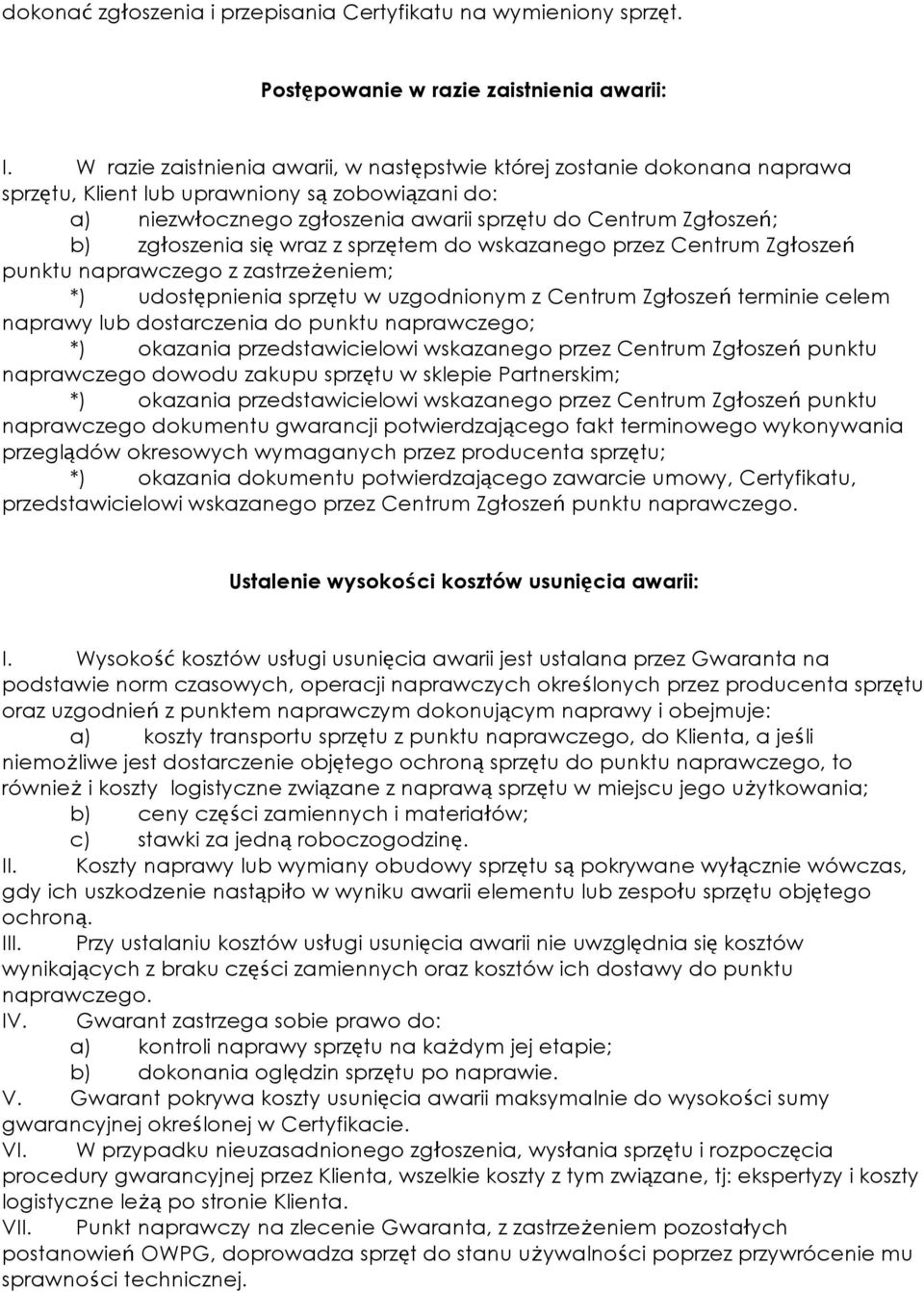 zgłoszenia się wraz z sprzętem do wskazanego przez Centrum Zgłoszeń punktu naprawczego z zastrzeżeniem; *) udostępnienia sprzętu w uzgodnionym z Centrum Zgłoszeń terminie celem naprawy lub