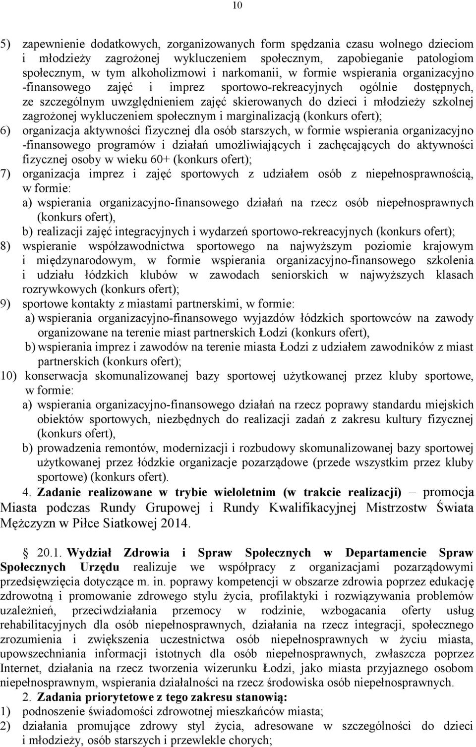 zagrożonej wykluczeniem społecznym i marginalizacją (konkurs ofert); 6) organizacja aktywności fizycznej dla osób starszych, w formie wspierania organizacyjno -finansowego programów i działań