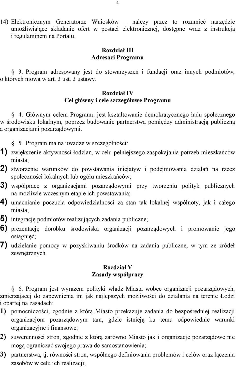 Głównym celem Programu jest kształtowanie demokratycznego ładu społecznego w środowisku lokalnym, poprzez budowanie partnerstwa pomiędzy administracją publiczną a organizacjami pozarządowymi. 5.