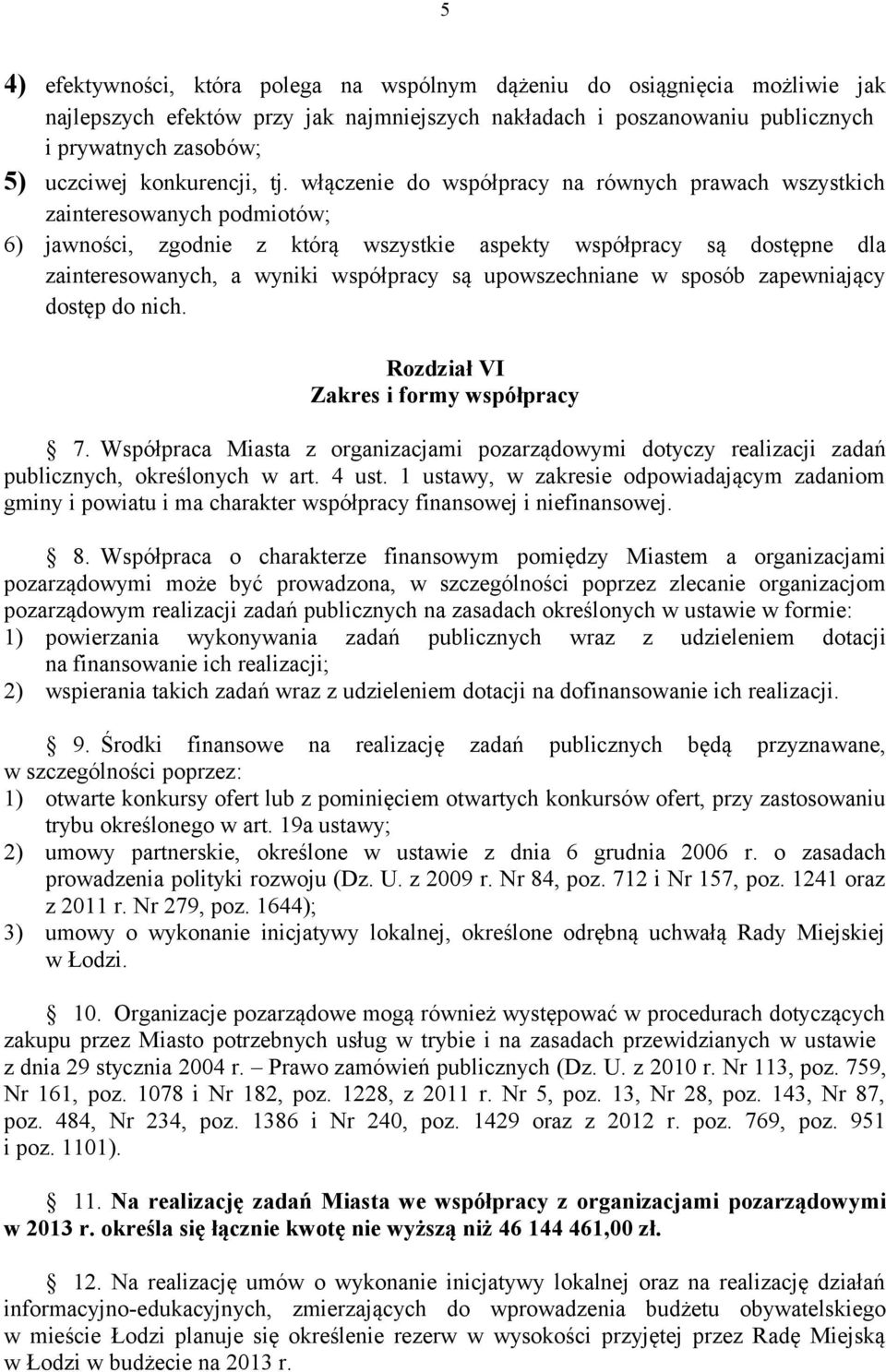 włączenie do współpracy na równych prawach wszystkich zainteresowanych podmiotów; 6) jawności, zgodnie z którą wszystkie aspekty współpracy są dostępne dla zainteresowanych, a wyniki współpracy są