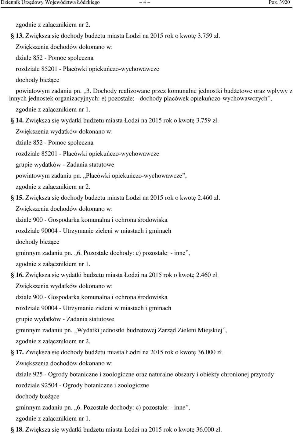 Dochody realizowane przez komunalne jednostki budżetowe oraz wpływy z innych jednostek organizacyjnych: e) pozostałe: - dochody placówek opiekuńczo-wychowawczych, zgodnie z załącznikiem nr 1. 14.