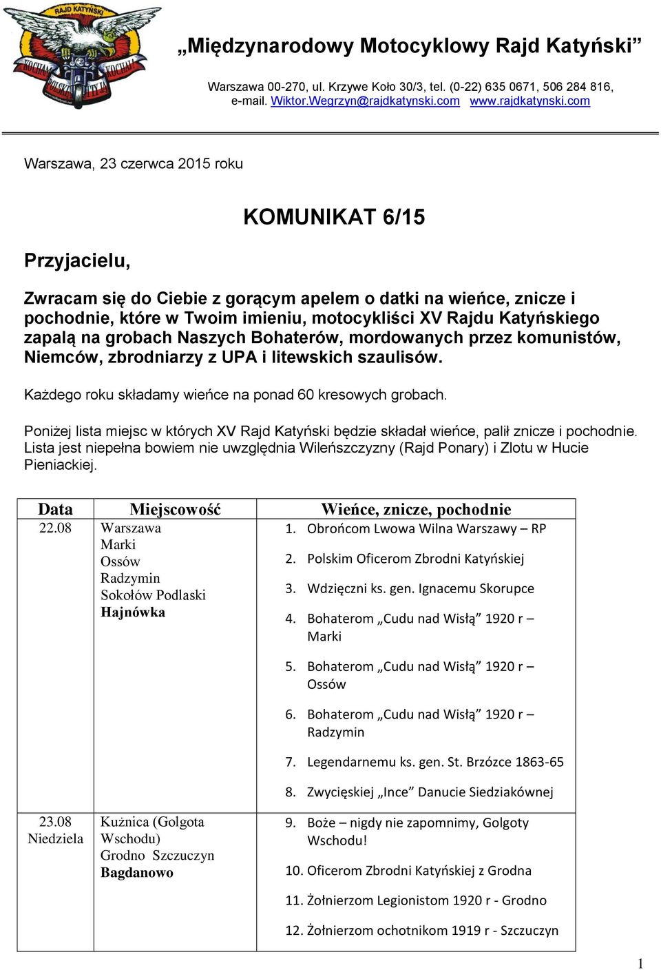 com Warszawa, 23 czerwca 2015 roku Przyjacielu, KOMUNIKAT 6/15 Zwracam się do Ciebie z gorącym apelem o datki na wieńce, znicze i pochodnie, które w Twoim imieniu, motocykliści XV Rajdu Katyńskiego