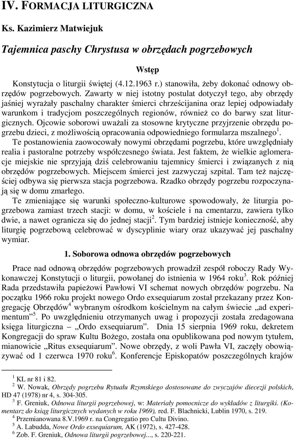 do barwy szat liturgicznych. Ojcowie soborowi uważali za stosowne krytyczne przyjrzenie obrzędu pogrzebu dzieci, z możliwością opracowania odpowiedniego formularza mszalnego 1.