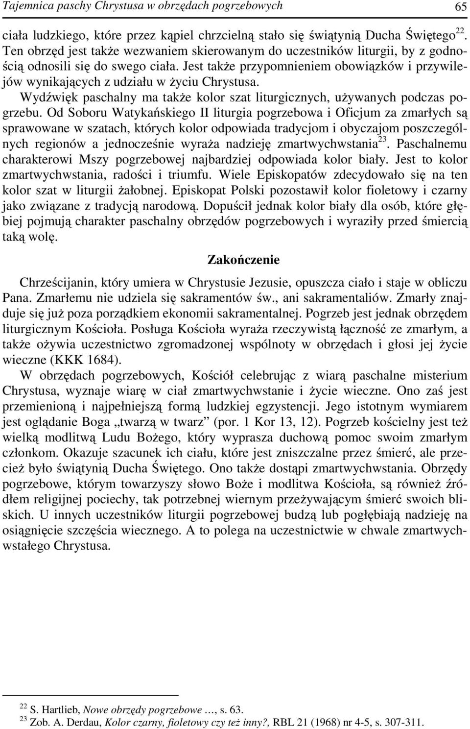 Jest także przypomnieniem obowiązków i przywilejów wynikających z udziału w życiu Chrystusa. Wydźwięk paschalny ma także kolor szat liturgicznych, używanych podczas pogrzebu.