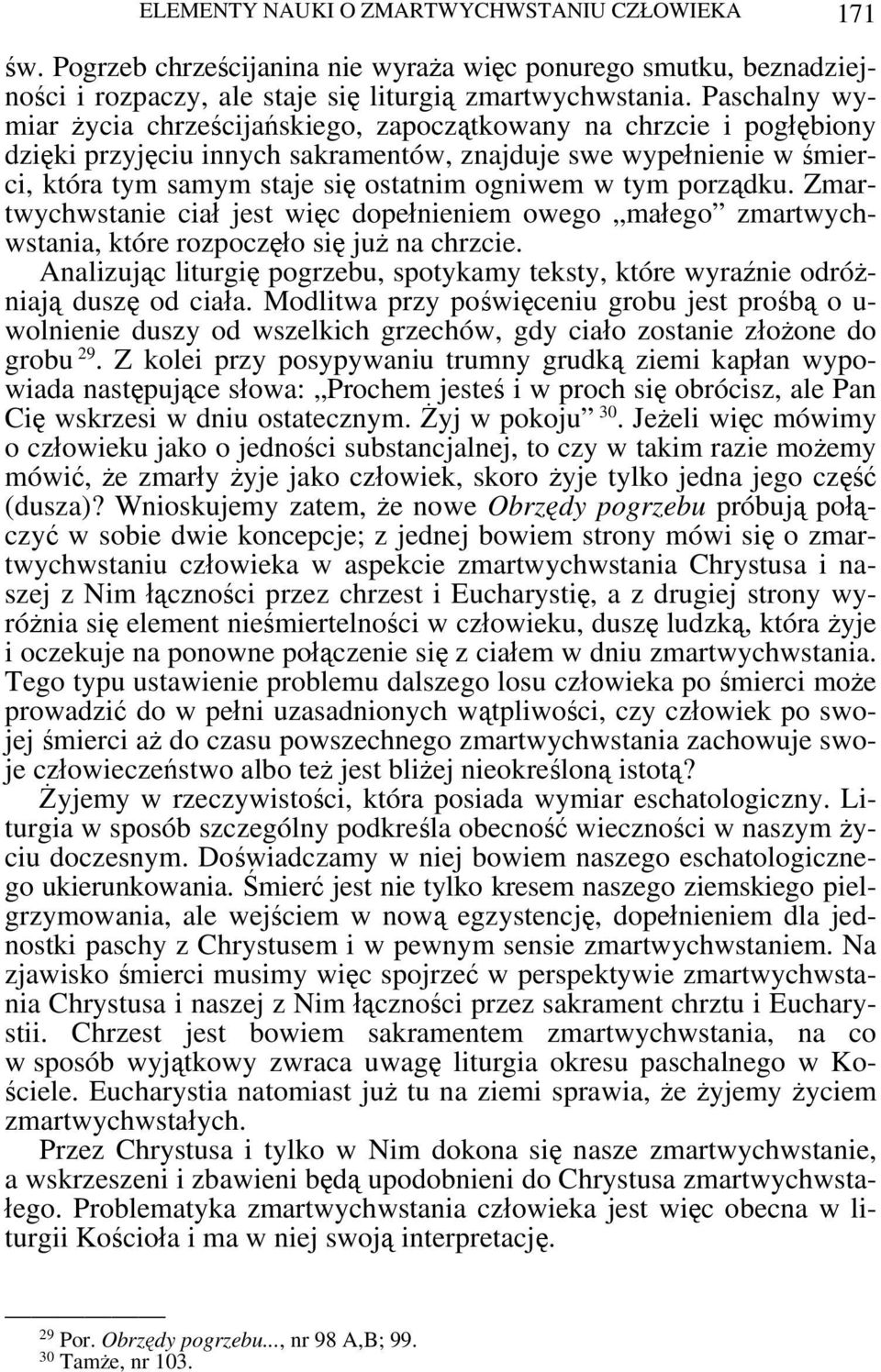 tym porządku. Zmartwychwstanie ciał jest więc dopełnieniem owego małego zmartwychwstania, które rozpoczęło się już na chrzcie.